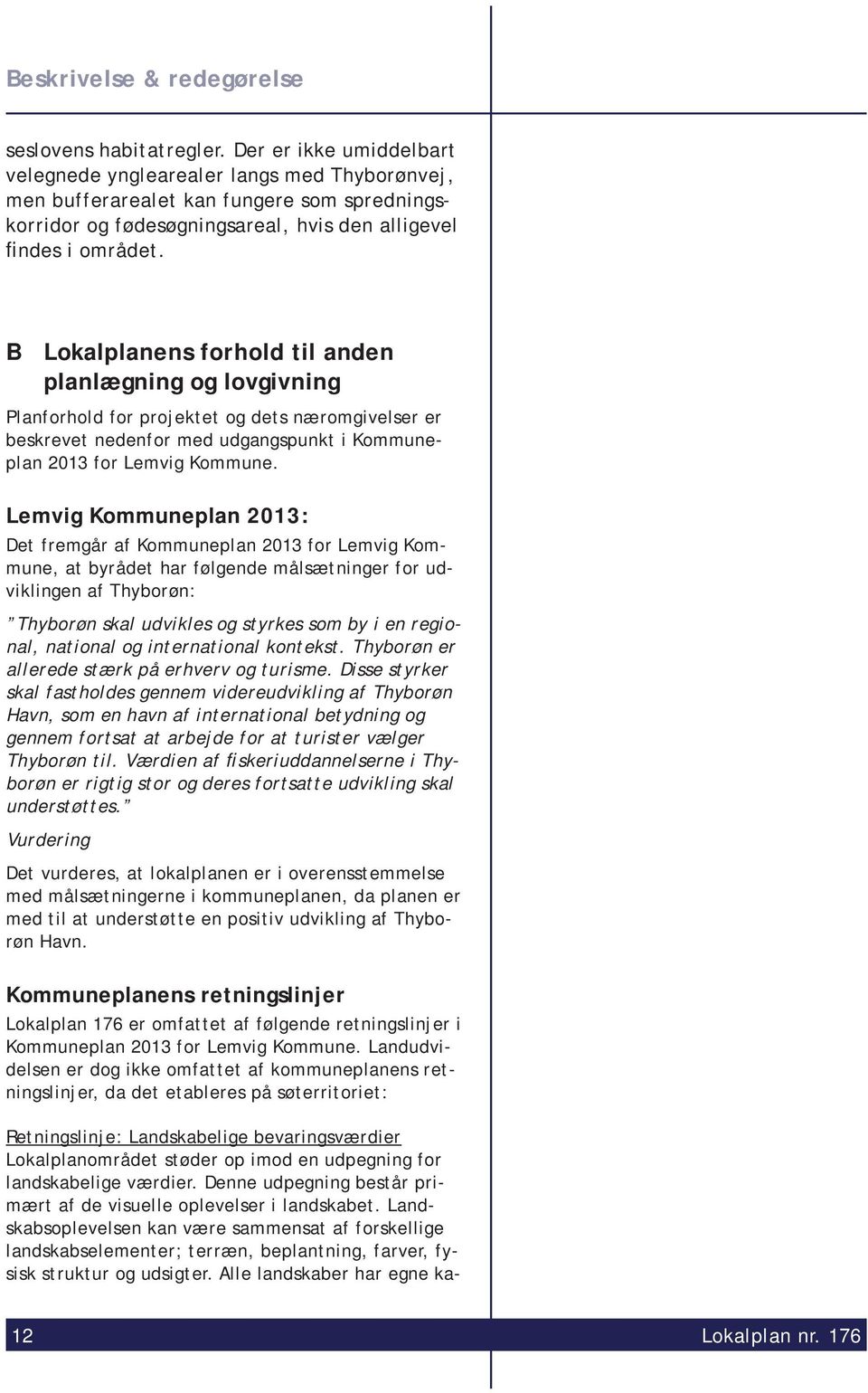 B Lokalplanens forhold til anden planlægning og lovgivning Planforhold for projektet og dets næromgivelser er beskrevet nedenfor med udgangspunkt i Kommuneplan 2013 for Lemvig Kommune.