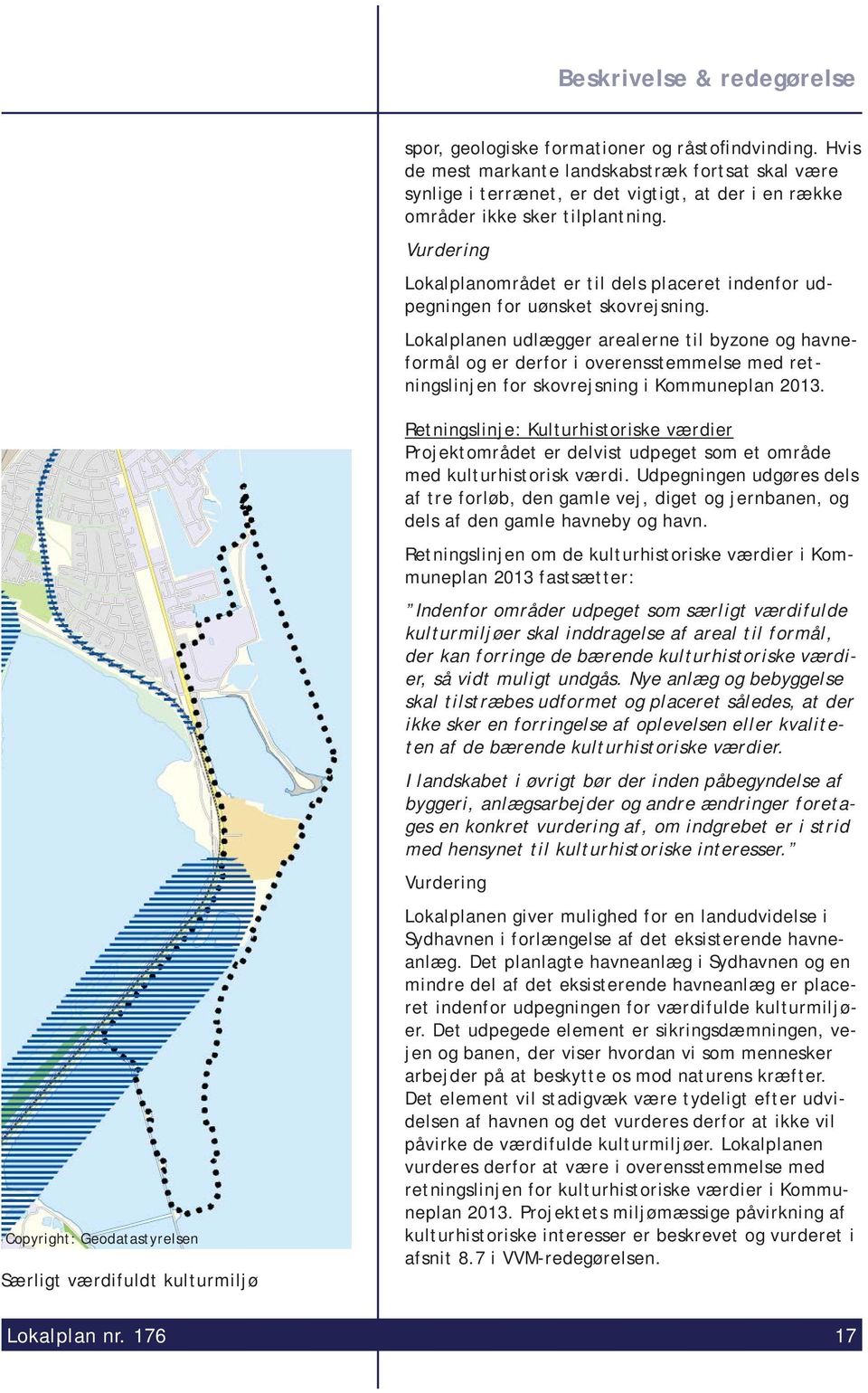Lokalplanen udlægger arealerne til byzone og havneformål og er derfor i overensstemmelse med retningslinjen for skovrejsning i Kommuneplan 2013.