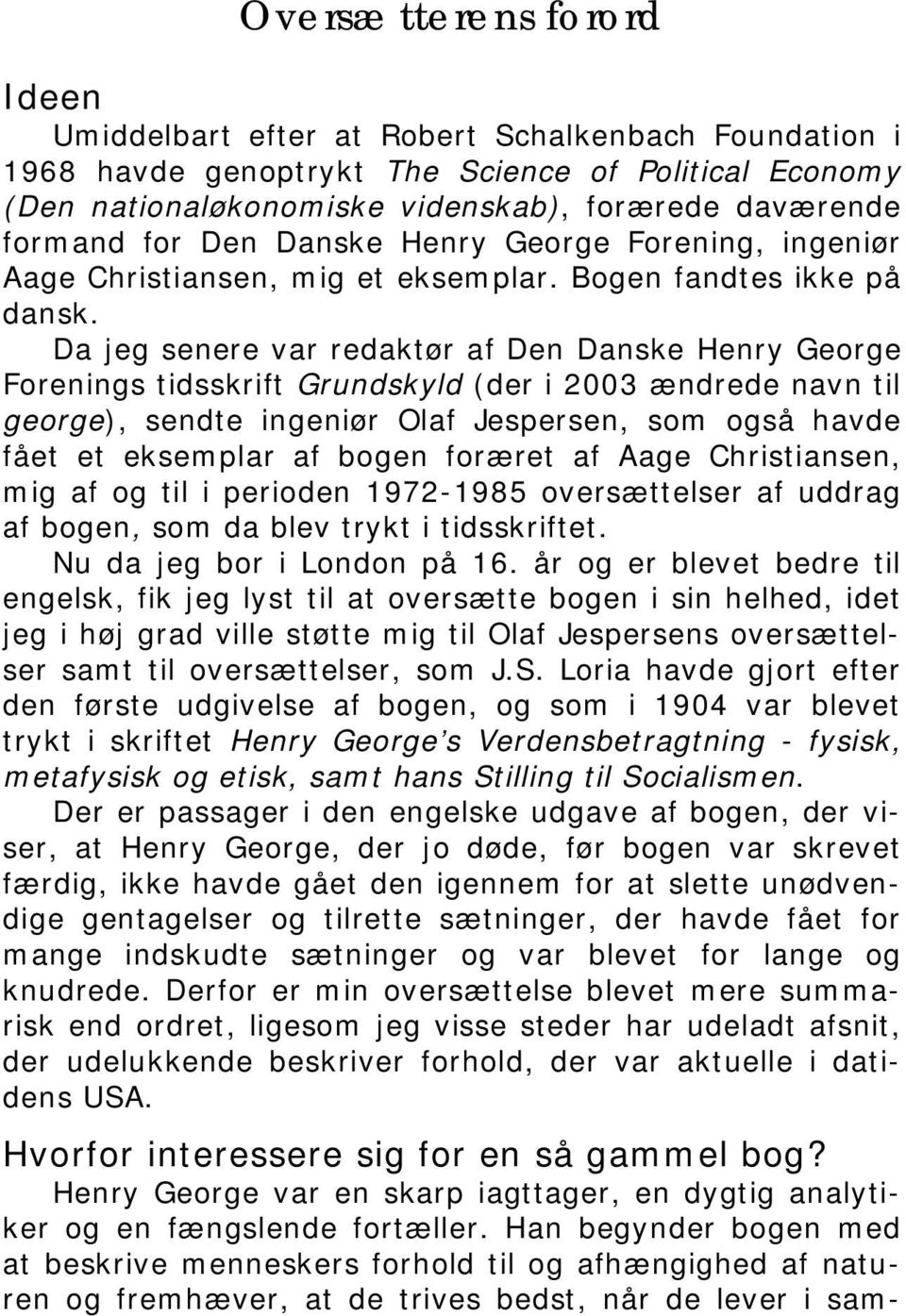 Da jeg senere var redaktør af Den Danske Henry George Forenings tidsskrift Grundskyld (der i 2003 ændrede navn til george), sendte ingeniør Olaf Jespersen, som også havde fået et eksemplar af bogen