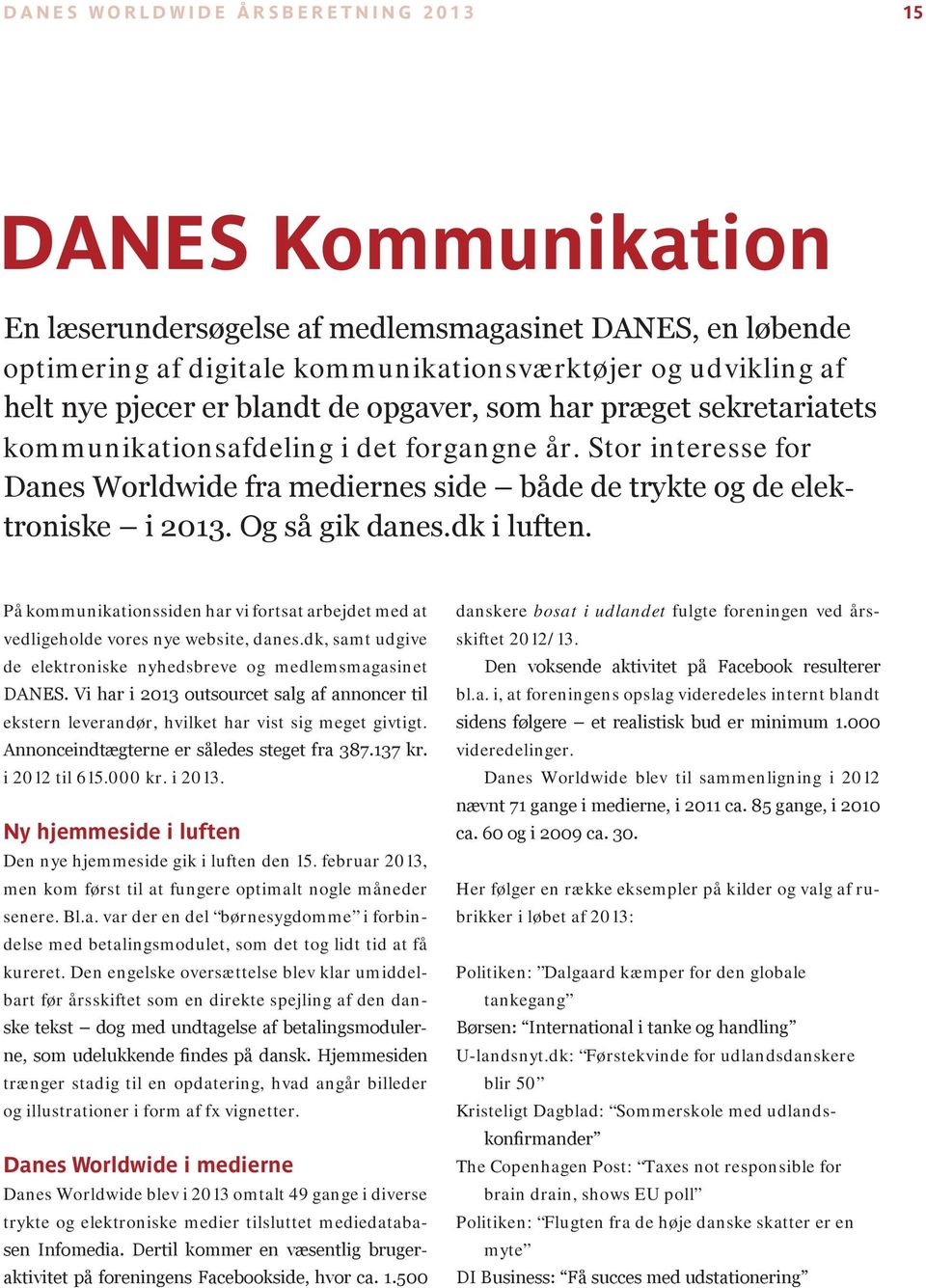 Og så gik danes.dk i luften. På kommunikationssiden har vi fortsat arbejdet med at vedligeholde vores nye website, danes.dk, samt udgive de elektroniske nyhedsbreve og medlems magasinet DANES.