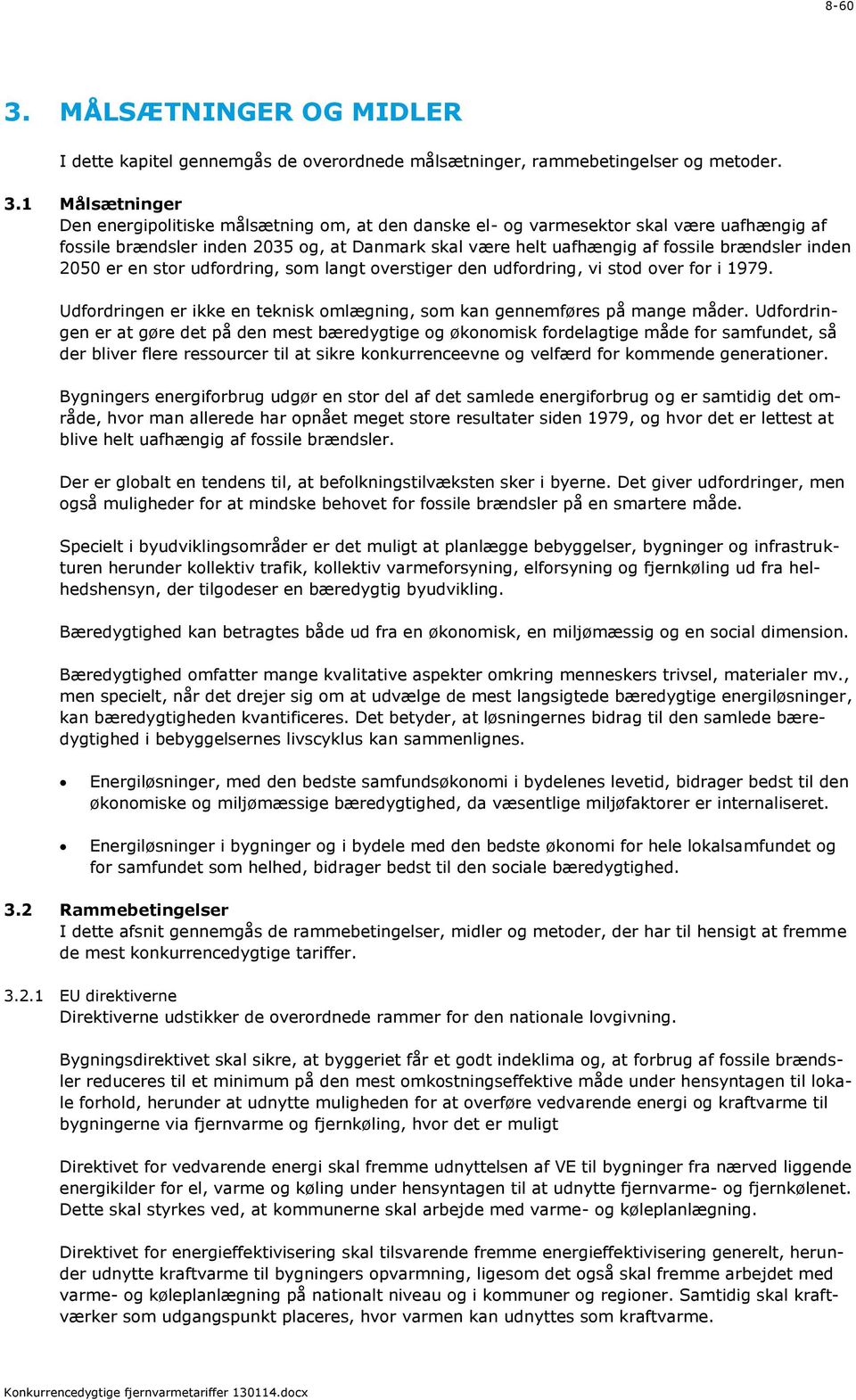 1 Målsætninger Den energipolitiske målsætning om, at den danske el- og varmesektor skal være uafhængig af fossile brændsler inden 2035 og, at Danmark skal være helt uafhængig af fossile brændsler