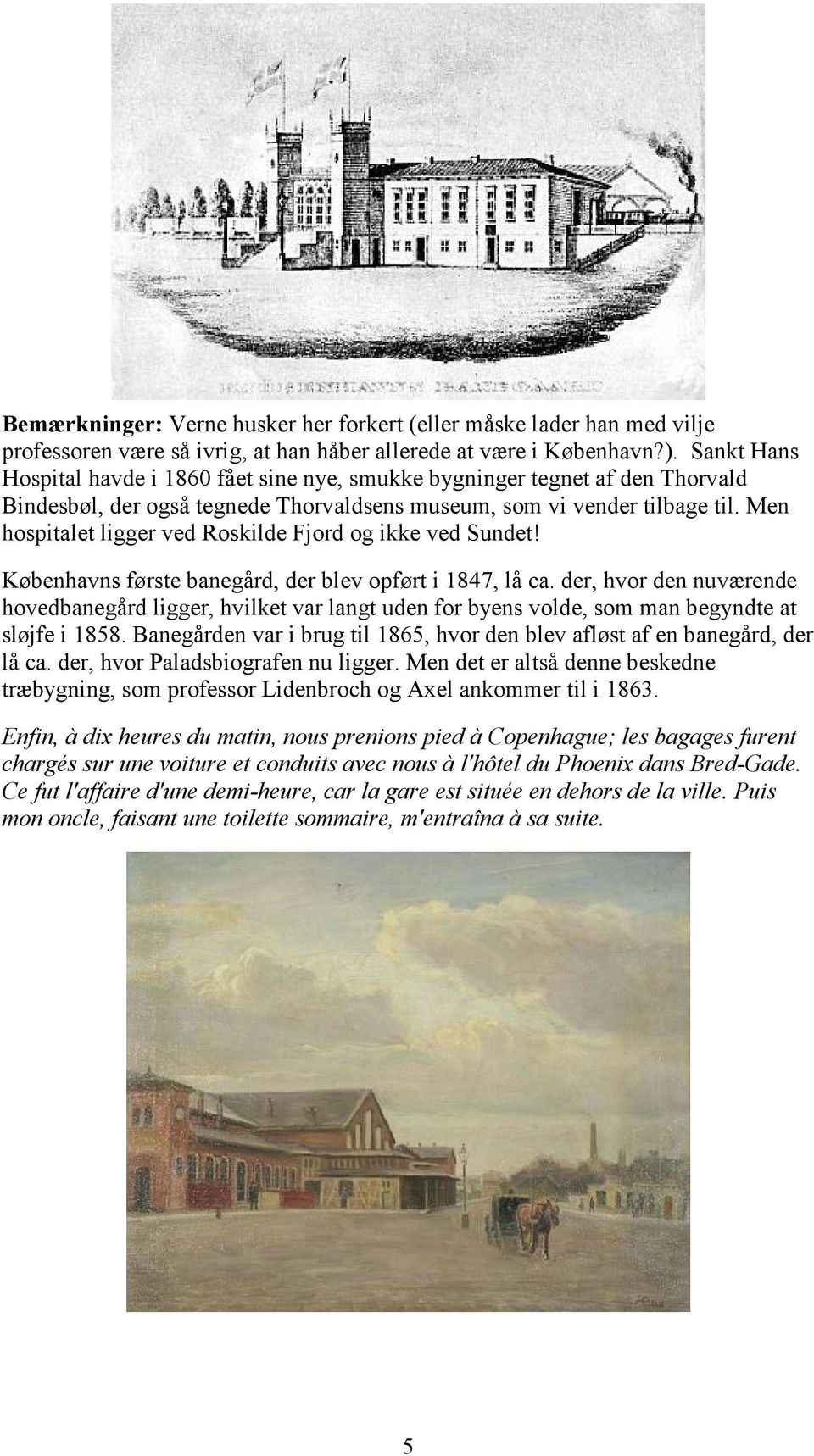 Men hospitalet ligger ved Roskilde Fjord og ikke ved Sundet! Københavns første banegård, der blev opført i 1847, lå ca.