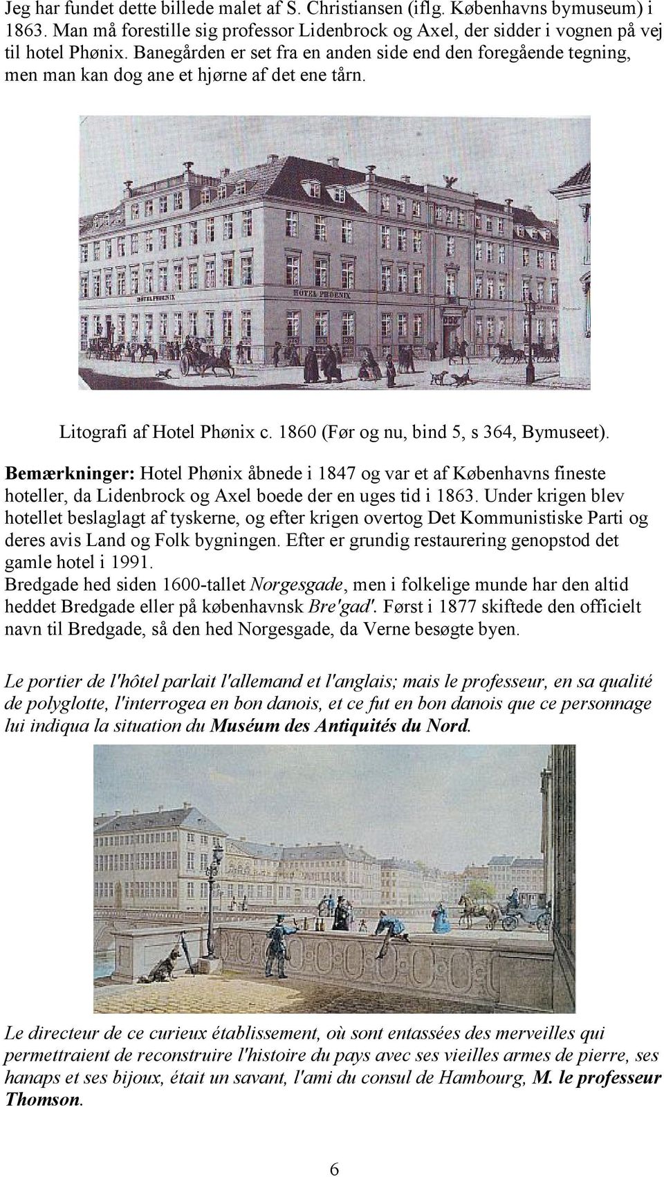 Bemærkninger: Hotel Phønix åbnede i 1847 og var et af Københavns fineste hoteller, da Lidenbrock og Axel boede der en uges tid i 1863.