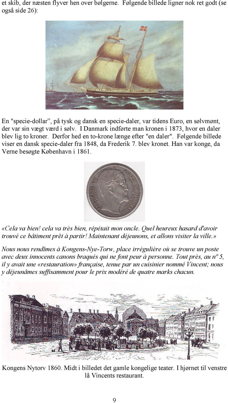 I Danmark indførte man kronen i 1873, hvor en daler blev lig to kroner. Derfor hed en to-krone længe efter "en daler". Følgende billede viser en dansk specie-daler fra 1848, da Frederik 7.