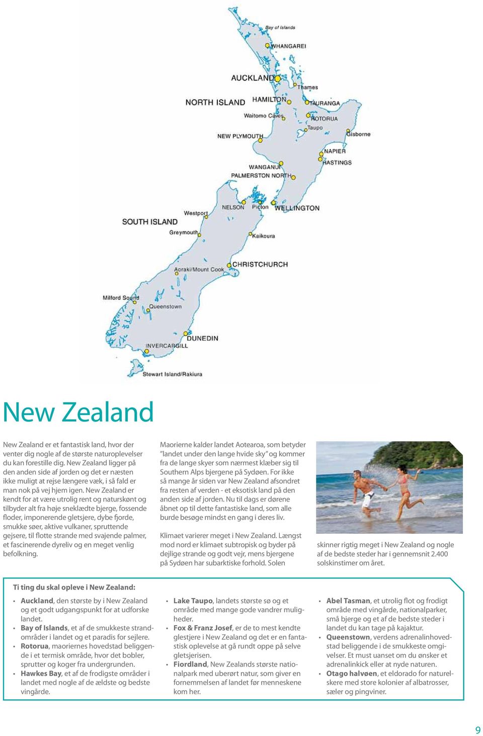 New Zealand er kendt for at være utrolig rent og naturskønt og tilbyder alt fra høje sneklædte bjerge, fossende floder, imponerende gletsjere, dybe fjorde, smukke søer, aktive vulkaner, spruttende