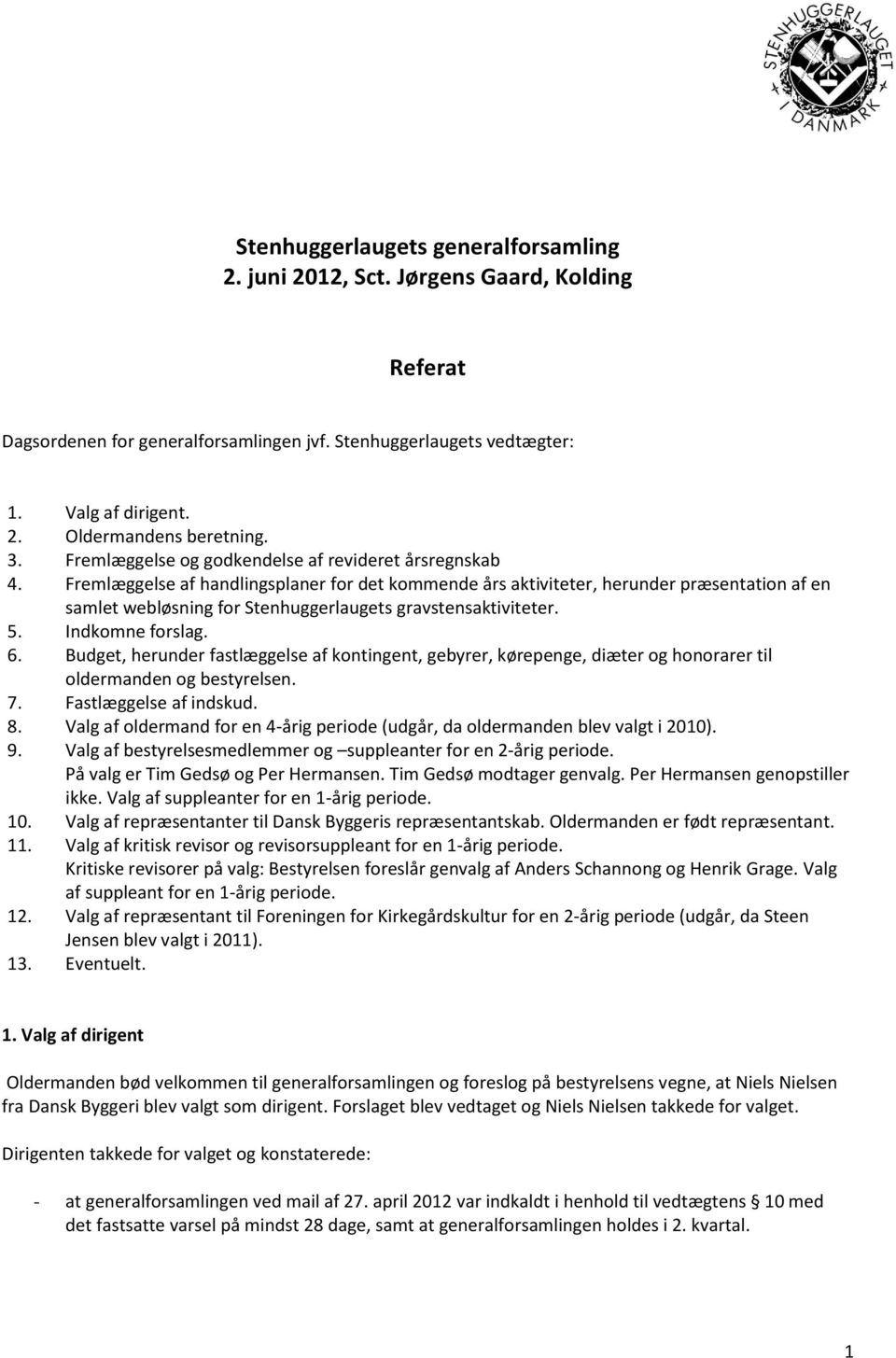 Fremlæggelse af handlingsplaner for det kommende års aktiviteter, herunder præsentation af en samlet webløsning for Stenhuggerlaugets gravstensaktiviteter. 5. Indkomne forslag. 6.