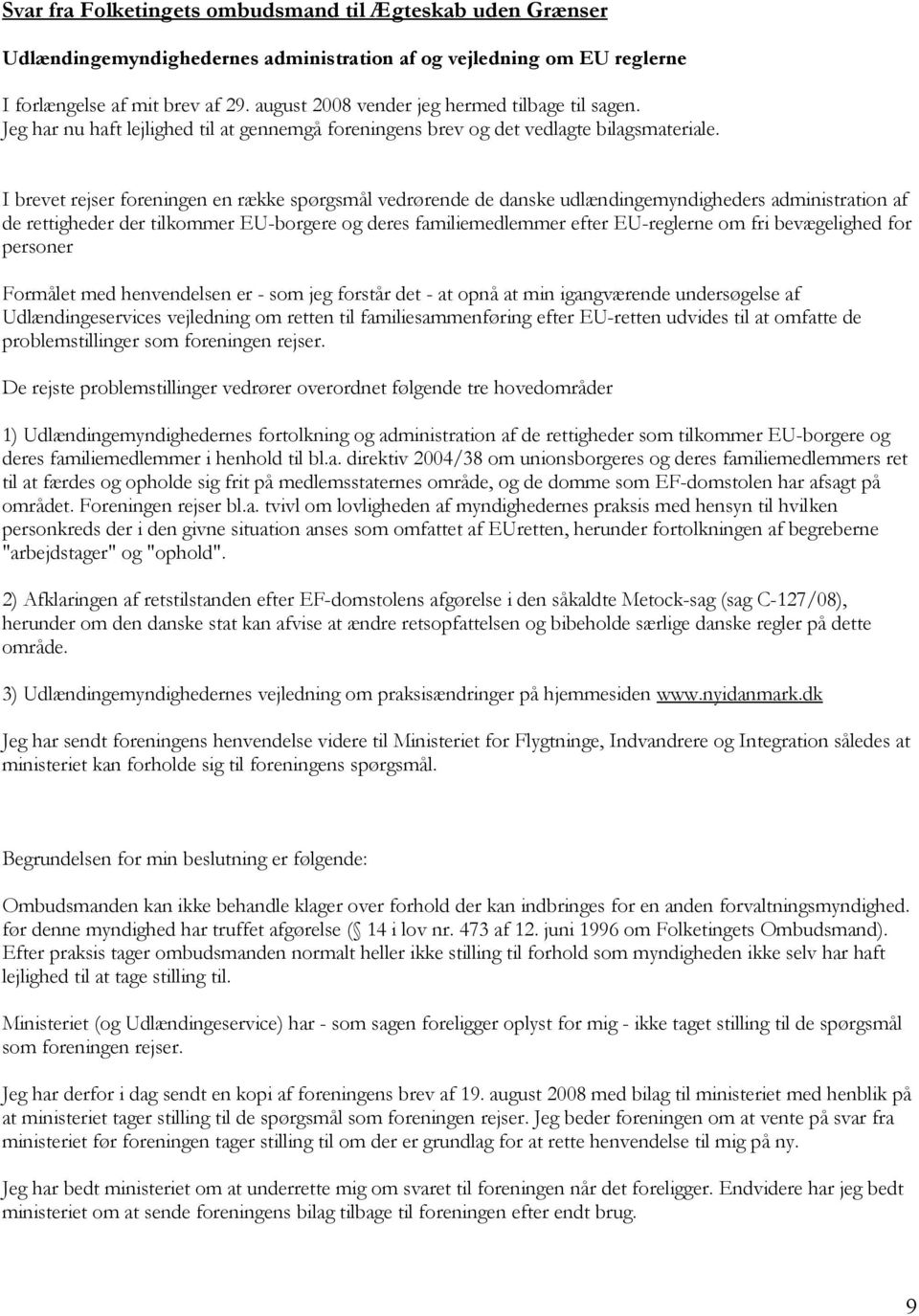I brevet rejser foreningen en række spørgsmål vedrørende de danske udlændingemyndigheders administration af de rettigheder der tilkommer EU-borgere og deres familiemedlemmer efter EU-reglerne om fri