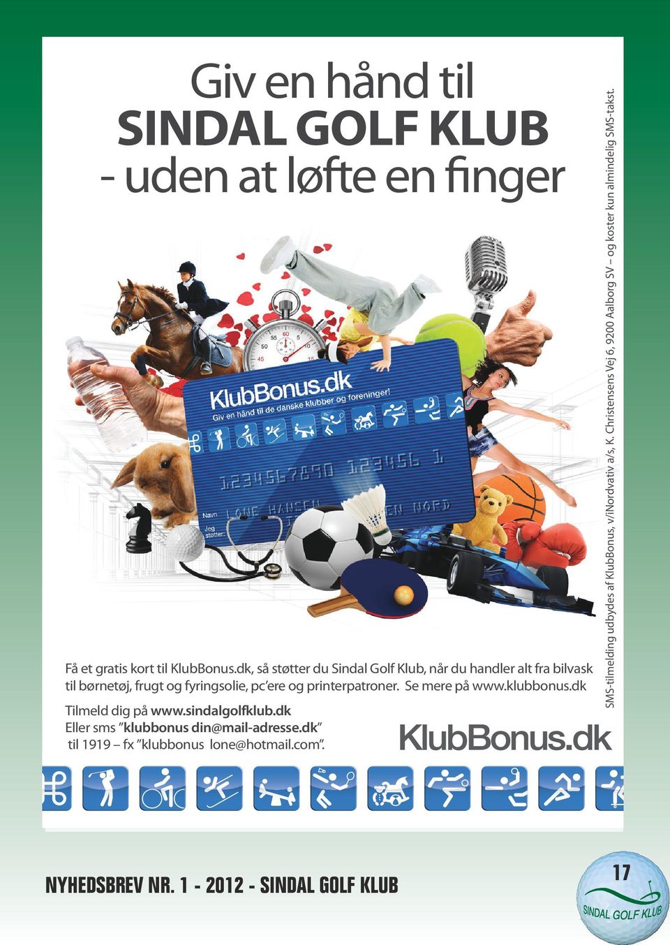 printerpatroner. Se mere på www.klubbonus.dk Tilmeld dig på www.sindalgolfklub.dk Eller sms klubbonus din@mail-adresse.