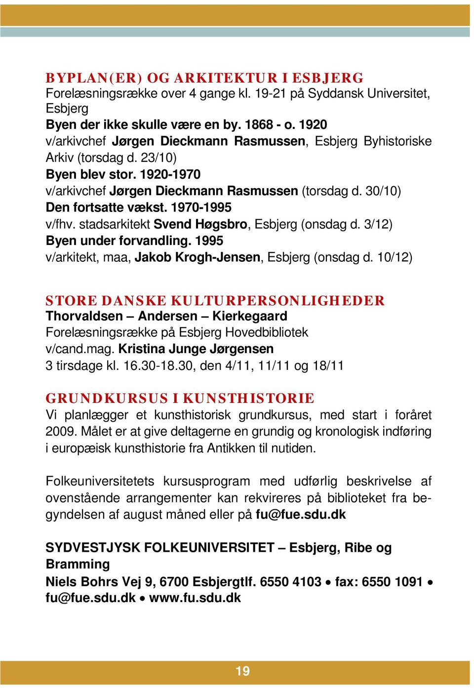1970-1995 v/fhv. stadsarkitekt Svend Høgsbro, Esbjerg (onsdag d. 3/12) Byen under forvandling. 1995 v/arkitekt, maa, Jakob Krogh-Jensen, Esbjerg (onsdag d.