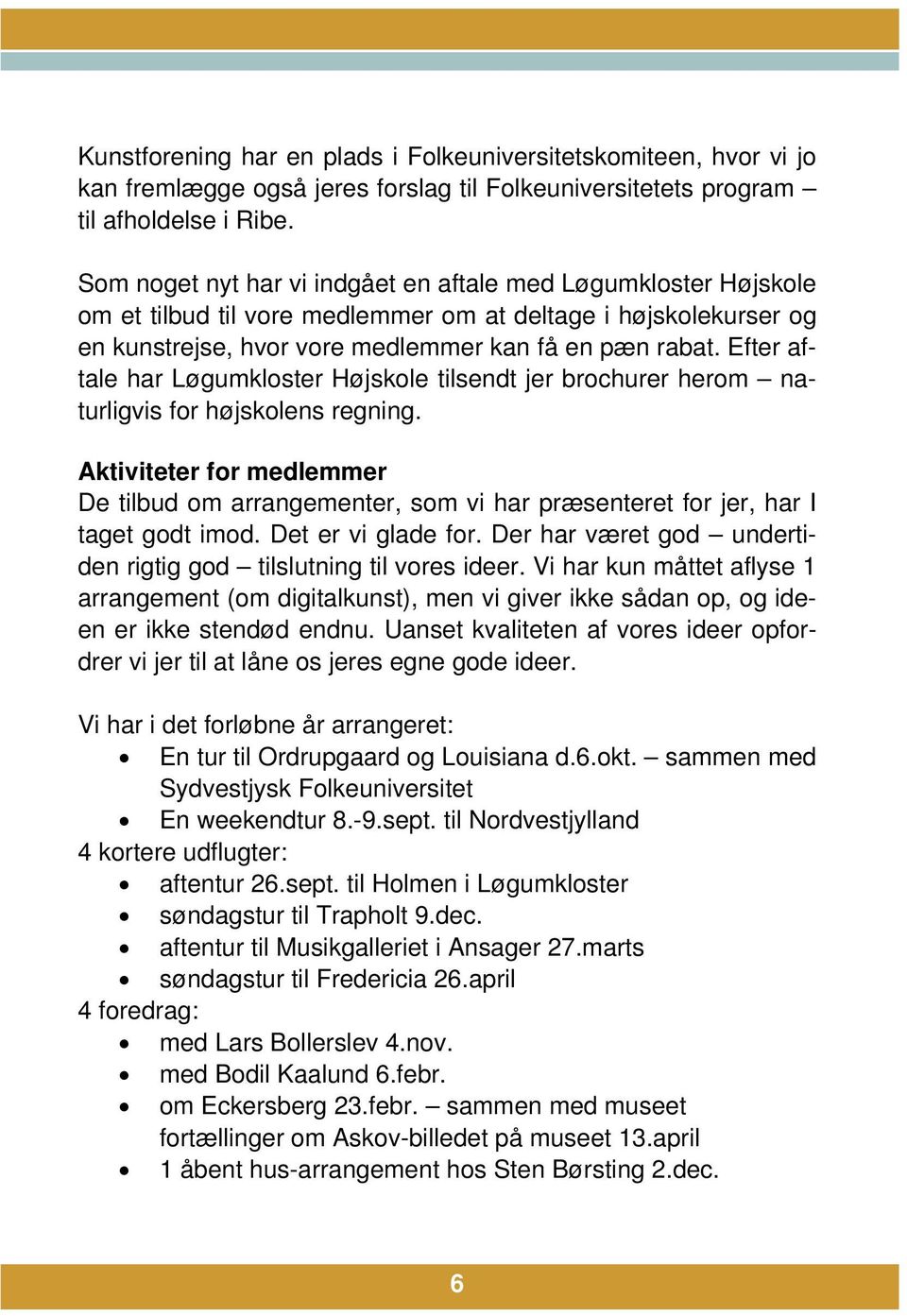 Efter aftale har Løgumkloster Højskole tilsendt jer brochurer herom naturligvis for højskolens regning.
