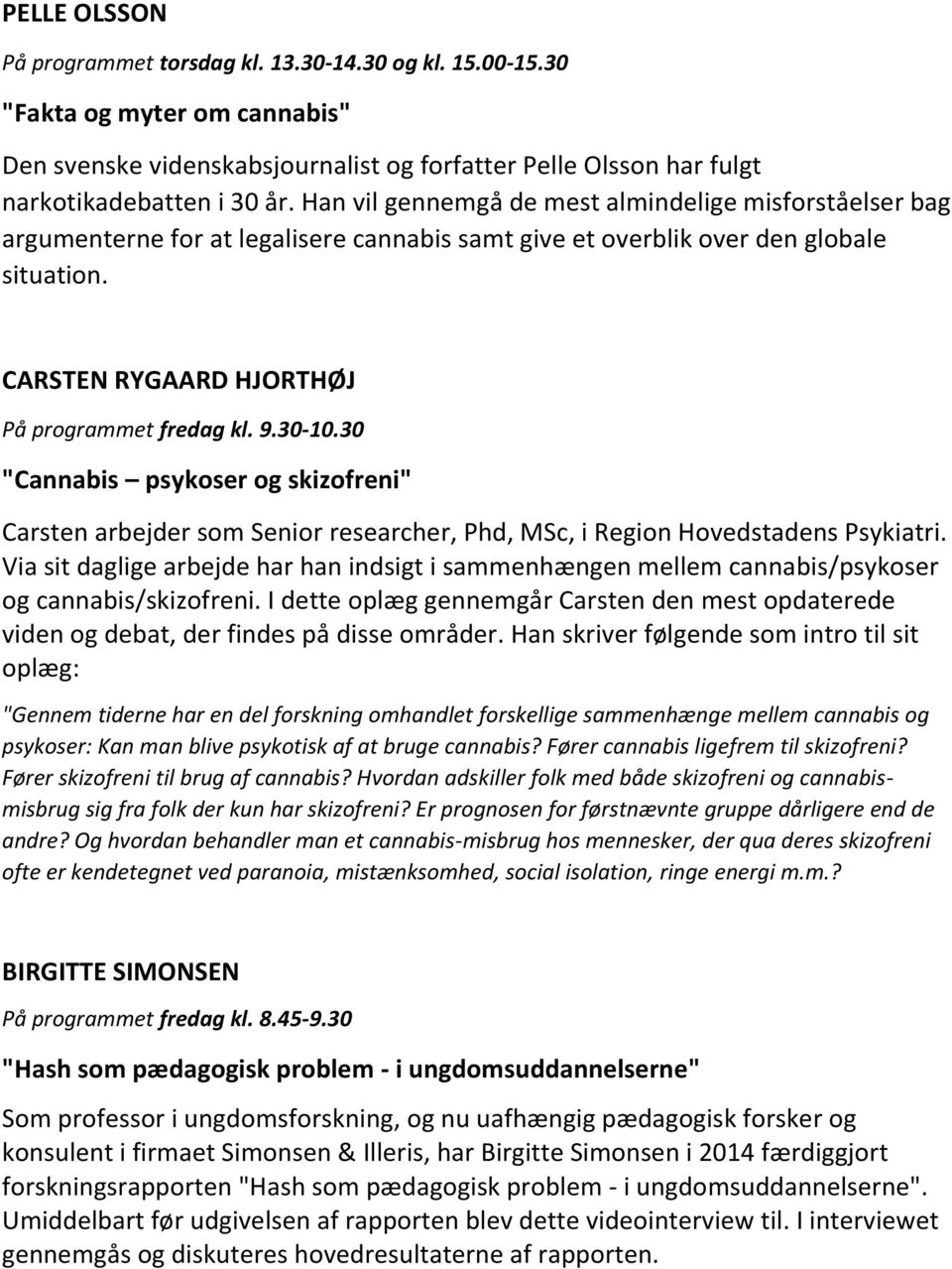 30-10.30 "Cannabis psykoser og skizofreni" Carsten arbejder som Senior researcher, Phd, MSc, i Region Hovedstadens Psykiatri.