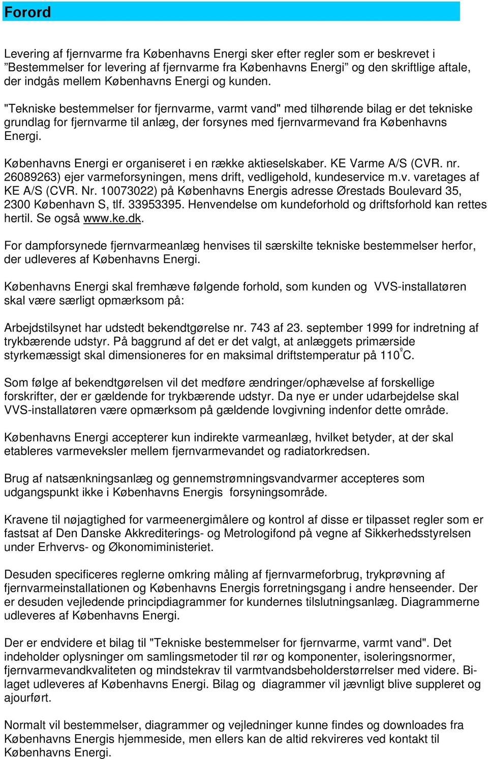 "Tekniske bestemmelser for fjernvarme, varmt vand" med tilhørende bilag er det tekniske grundlag for fjernvarme til anlæg, der forsynes med fjernvarmevand fra Københavns Energi.