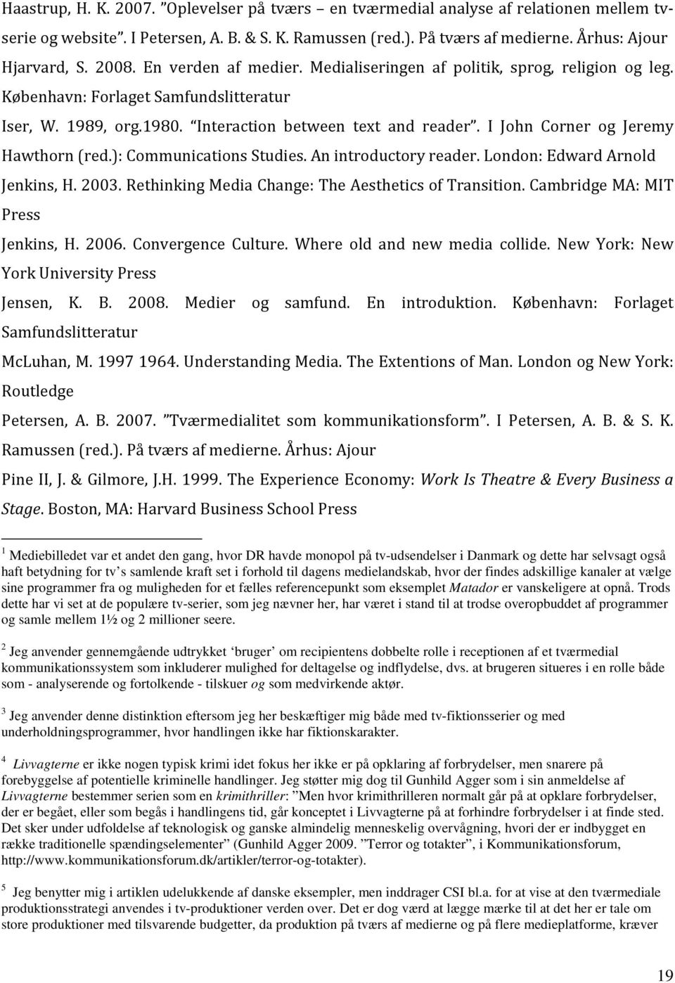 I John Corner og Jeremy Hawthorn (red.): Communications Studies. An introductory reader. London: Edward Arnold Jenkins, H. 2003. Rethinking Media Change: The Aesthetics of Transition.