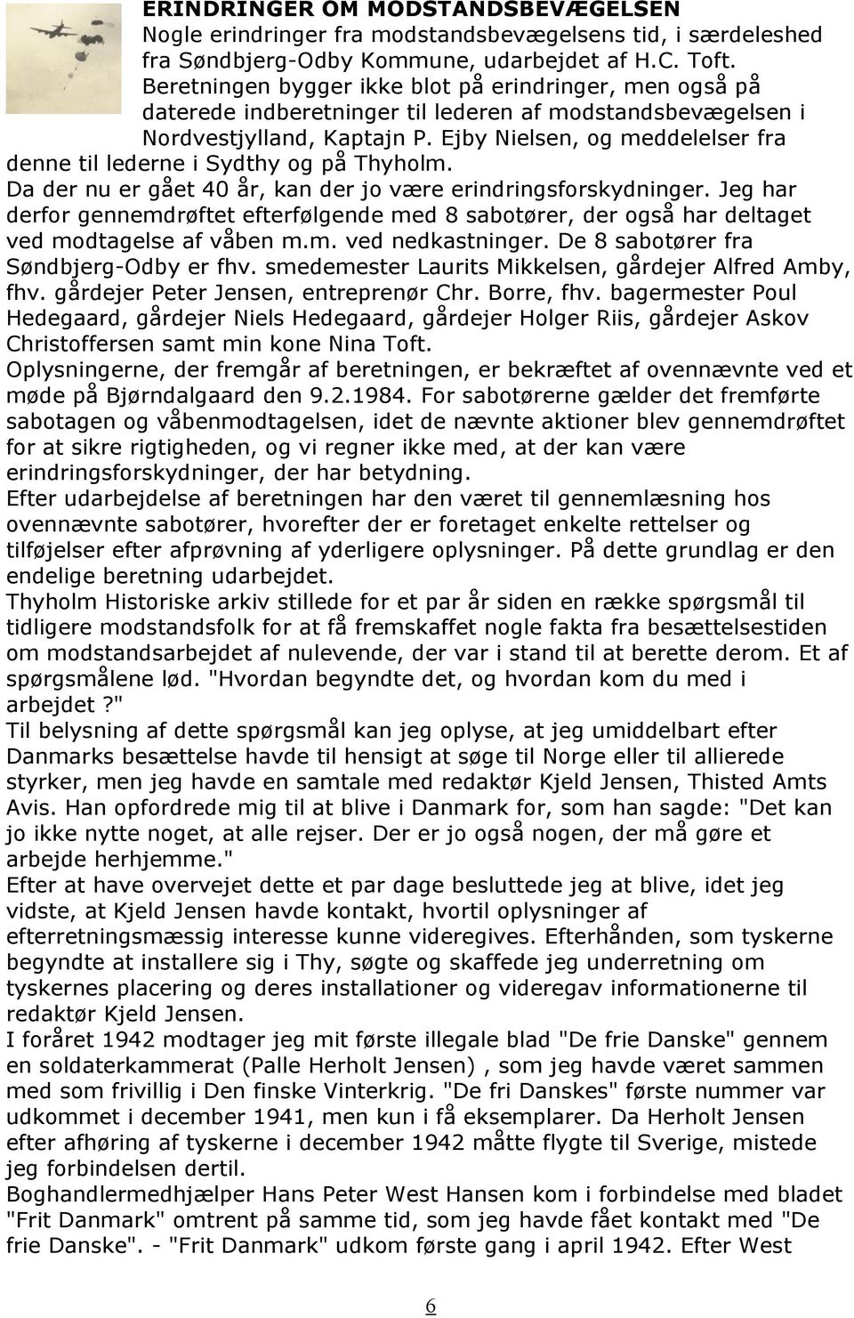 Ejby Nielsen, og meddelelser fra denne til lederne i Sydthy og på Thyholm. Da der nu er gået 40 år, kan der jo være erindringsforskydninger.
