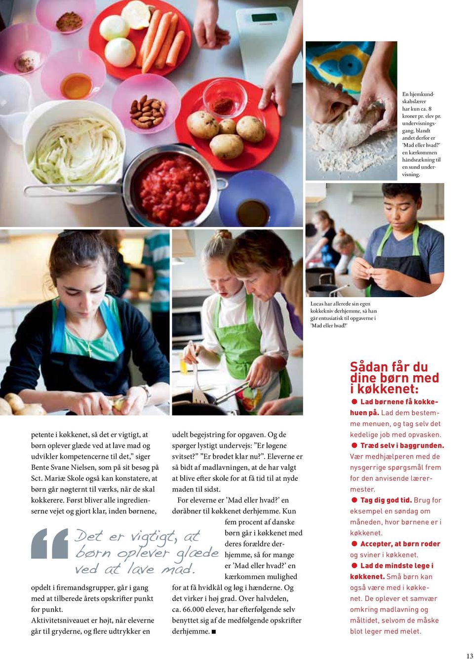 petente i køkkenet, så det er vigtigt, at børn oplever glæde ved at lave mad og udvikler kompetencerne til det, siger Bente Svane Nielsen, som på sit besøg på Sct.