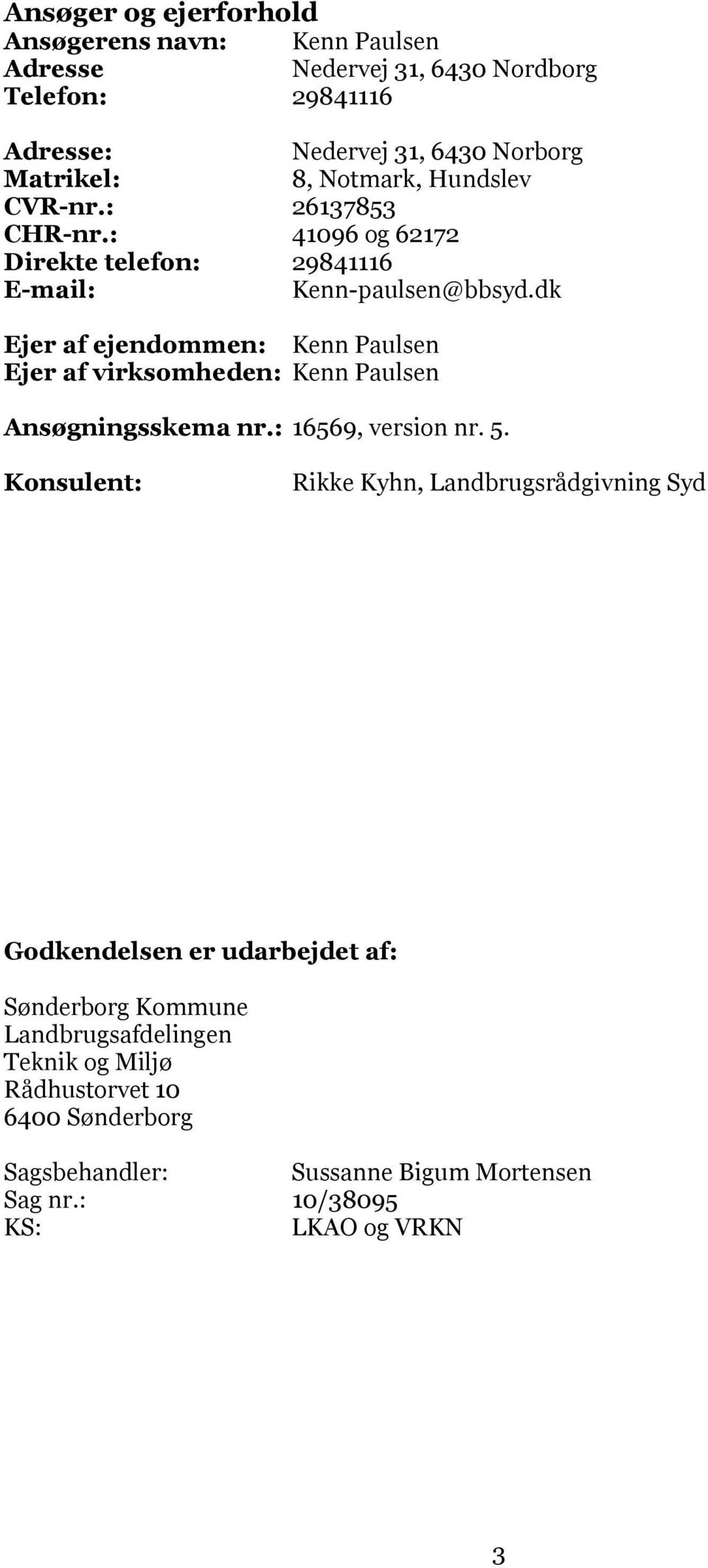 dk Ejer af ejendommen: Kenn Paulsen Ejer af virksomheden: Kenn Paulsen Ansøgningsskema nr.: 16569, version nr. 5.