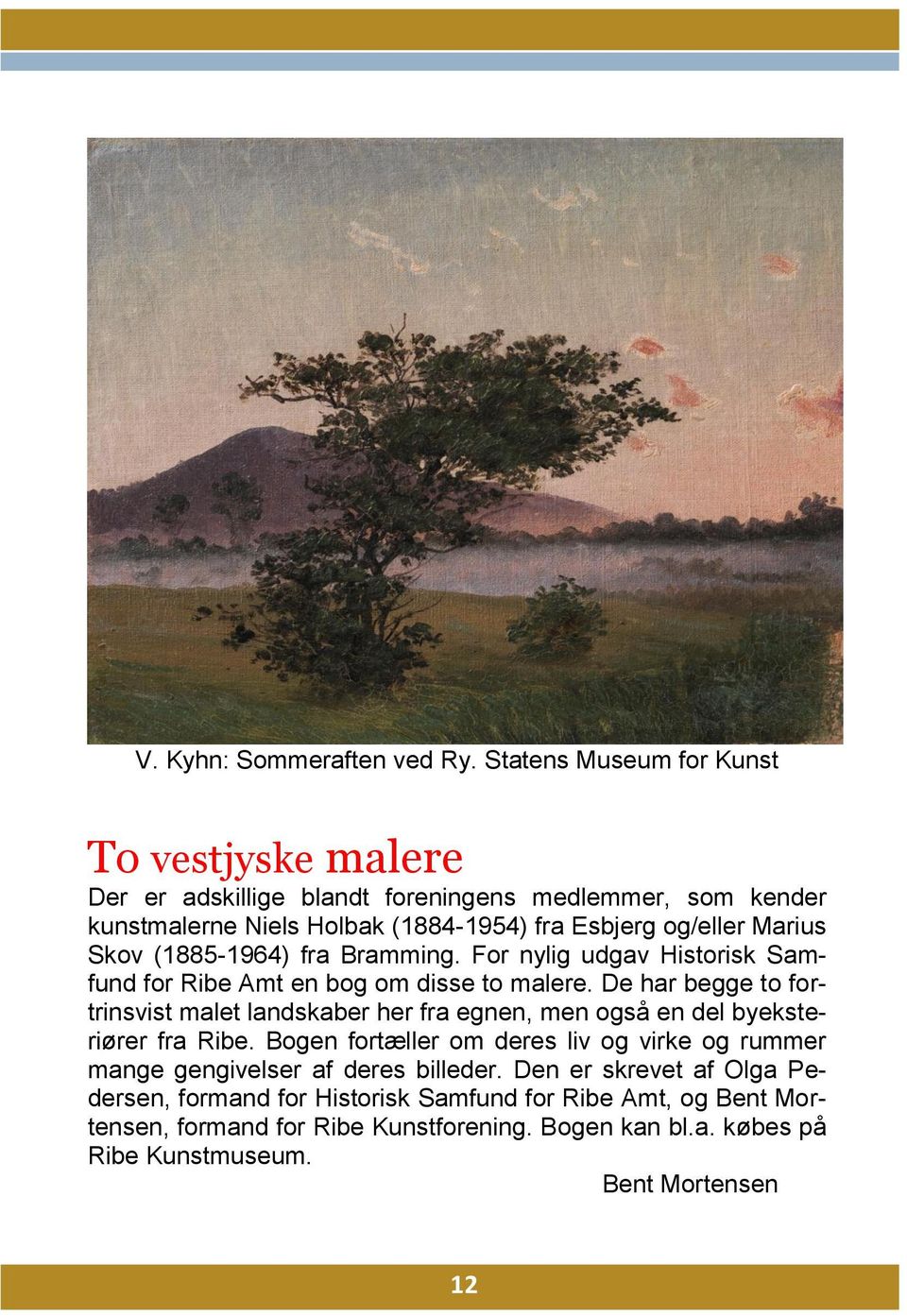 Skov (1885-1964) fra Bramming. For nylig udgav Historisk Samfund for Ribe Amt en bog om disse to malere.