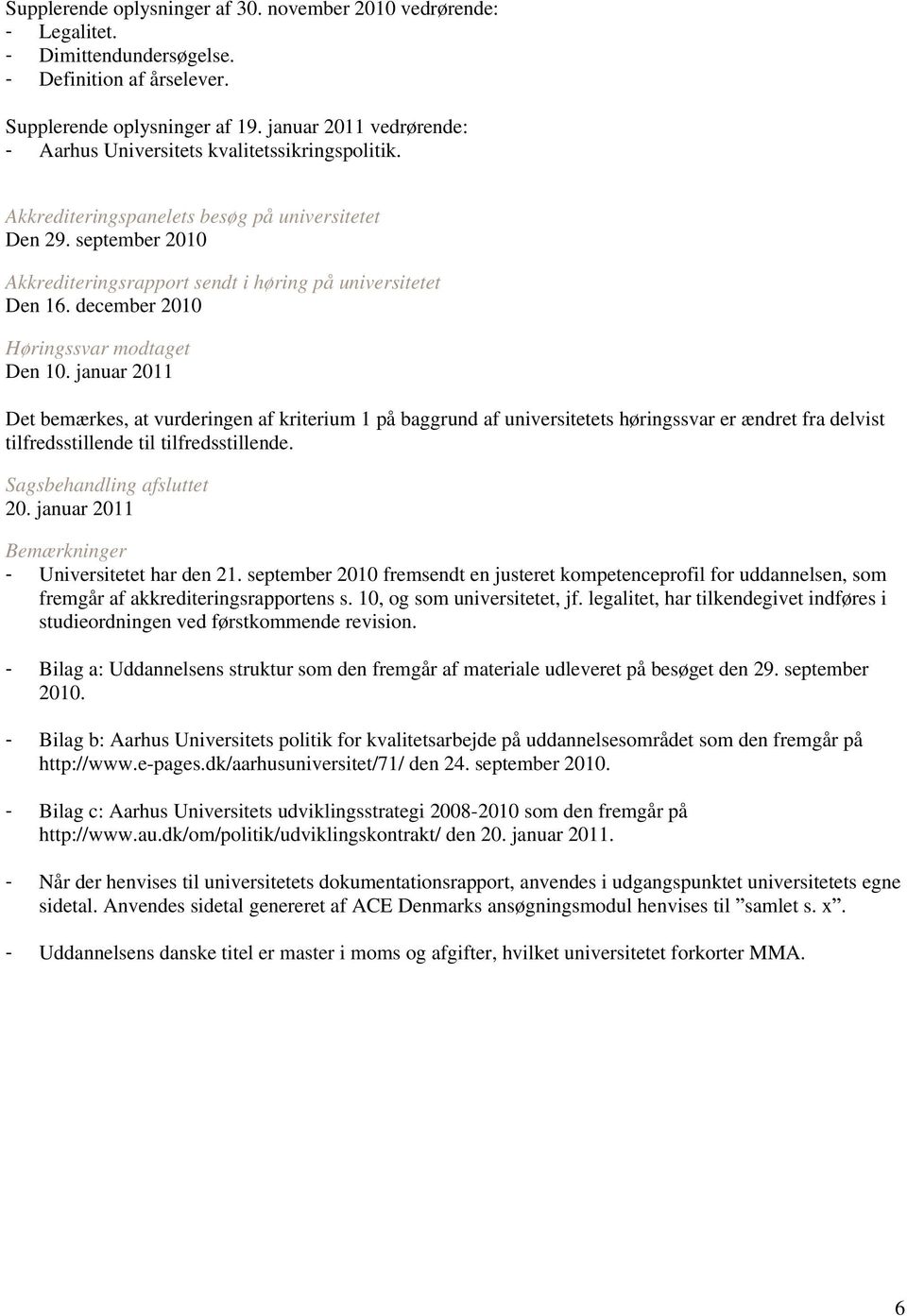 september 2010 Akkrediteringsrapport sendt i høring på universitetet Den 16. december 2010 Høringssvar modtaget Den 10.