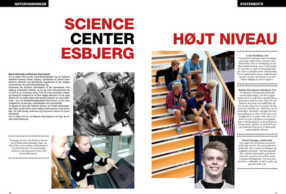 Herudover har Rybners Gymnasium et tæt samarbejde med Aalborg Universitet Esbjerg, og for de mest interesserede har vi hvert år en 24-timers camp, hvor du med teoretiske øvelser og forsøg får
