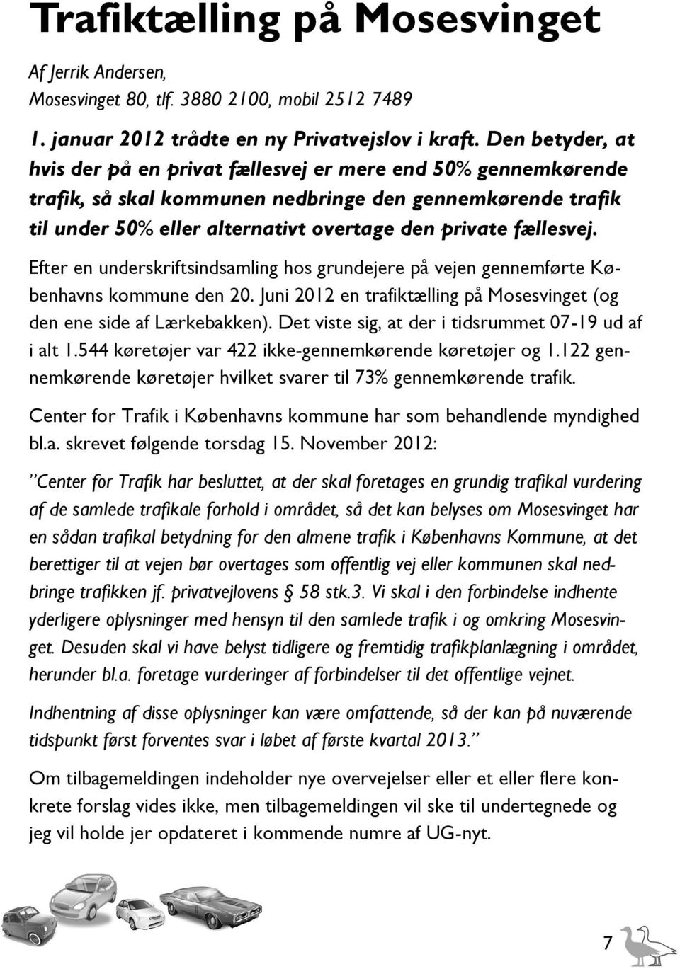 fællesvej. Efter en underskriftsindsamling hos grundejere på vejen gennemførte Københavns kommune den 20. Juni 2012 en trafiktælling på Mosesvinget (og den ene side af Lærkebakken).