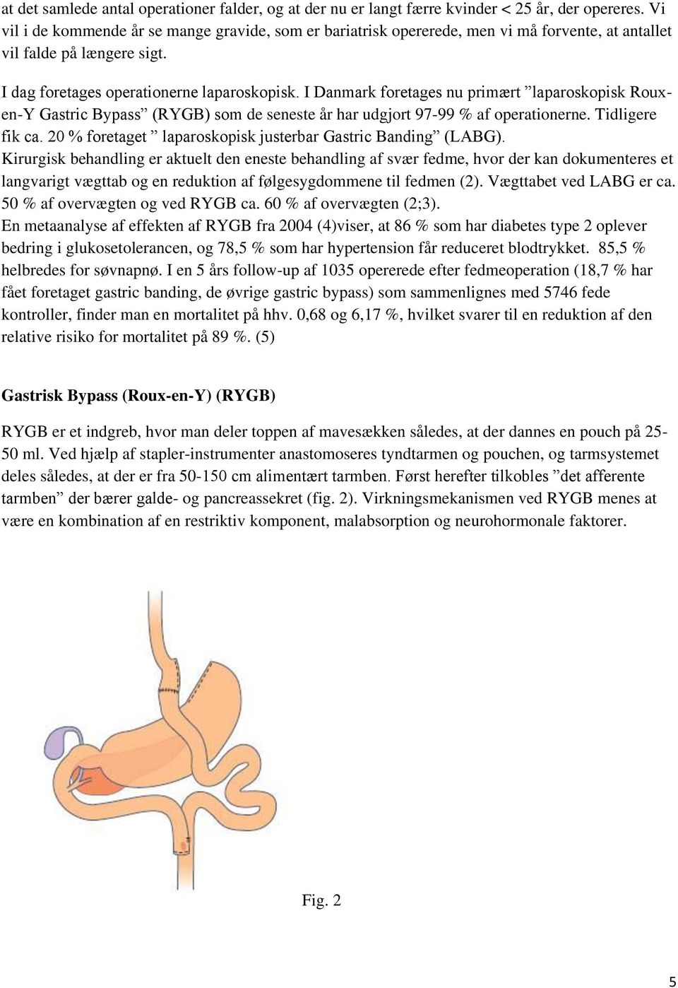 I Danmark foretages nu primært laparoskopisk Rouxen-Y Gastric Bypass (RYGB) som de seneste år har udgjort 97-99 % af operationerne. Tidligere fik ca.