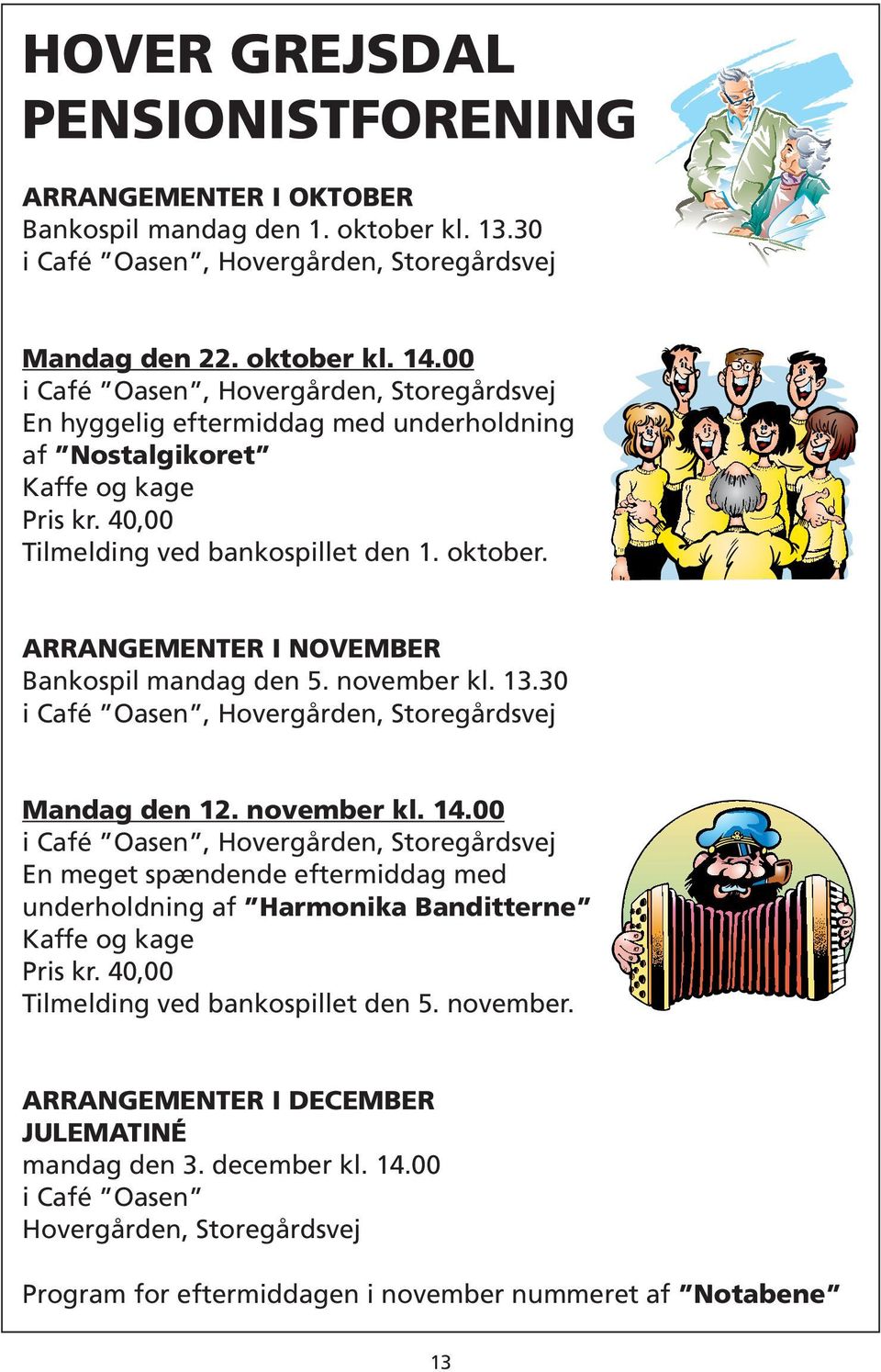 ARRANGEMENTER I NOVEMBER Bankospil mandag den 5. november kl. 13.30 i Café Oasen, Hovergården, Storegårdsvej Mandag den 12. november kl. 14.