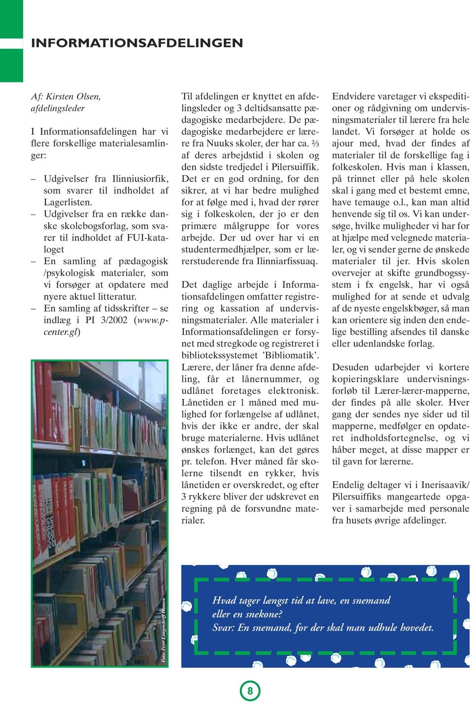 En samling af tidsskrifter se indlæg i PI 3/2002 (www.pcenter.gl) Til afdelingen er knyttet en afdelingsleder og 3 deltidsansatte pædagogiske medarbejdere.