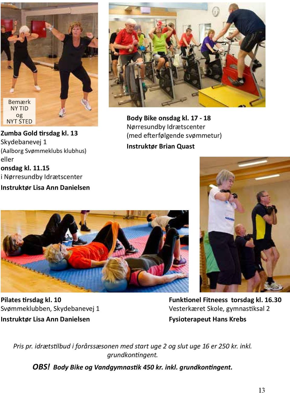 17-18 Nørresundby Idrætscenter (med efterfølgende svømmetur) Instruktør Brian Quast Pilates tirsdag kl.