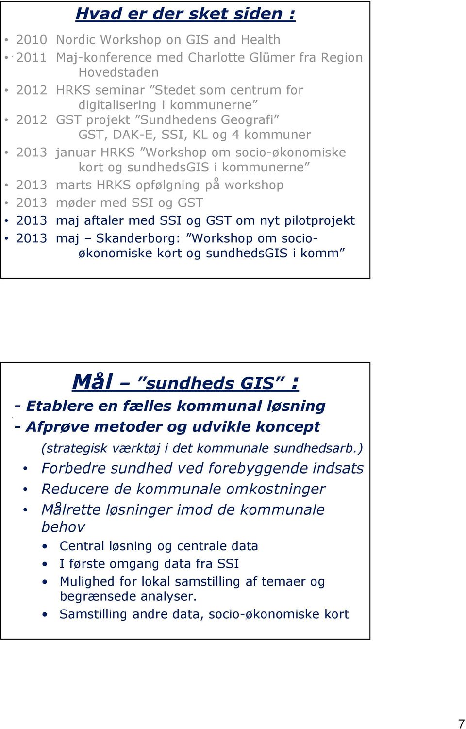 med SSI og GST 2013 maj aftaler med SSI og GST om nyt pilotprojekt 2013 maj Skanderborg: Workshop om socioøkonomiske kort og sundhedsgis i komm Mål sundheds GIS : - Etablere en fælles kommunal