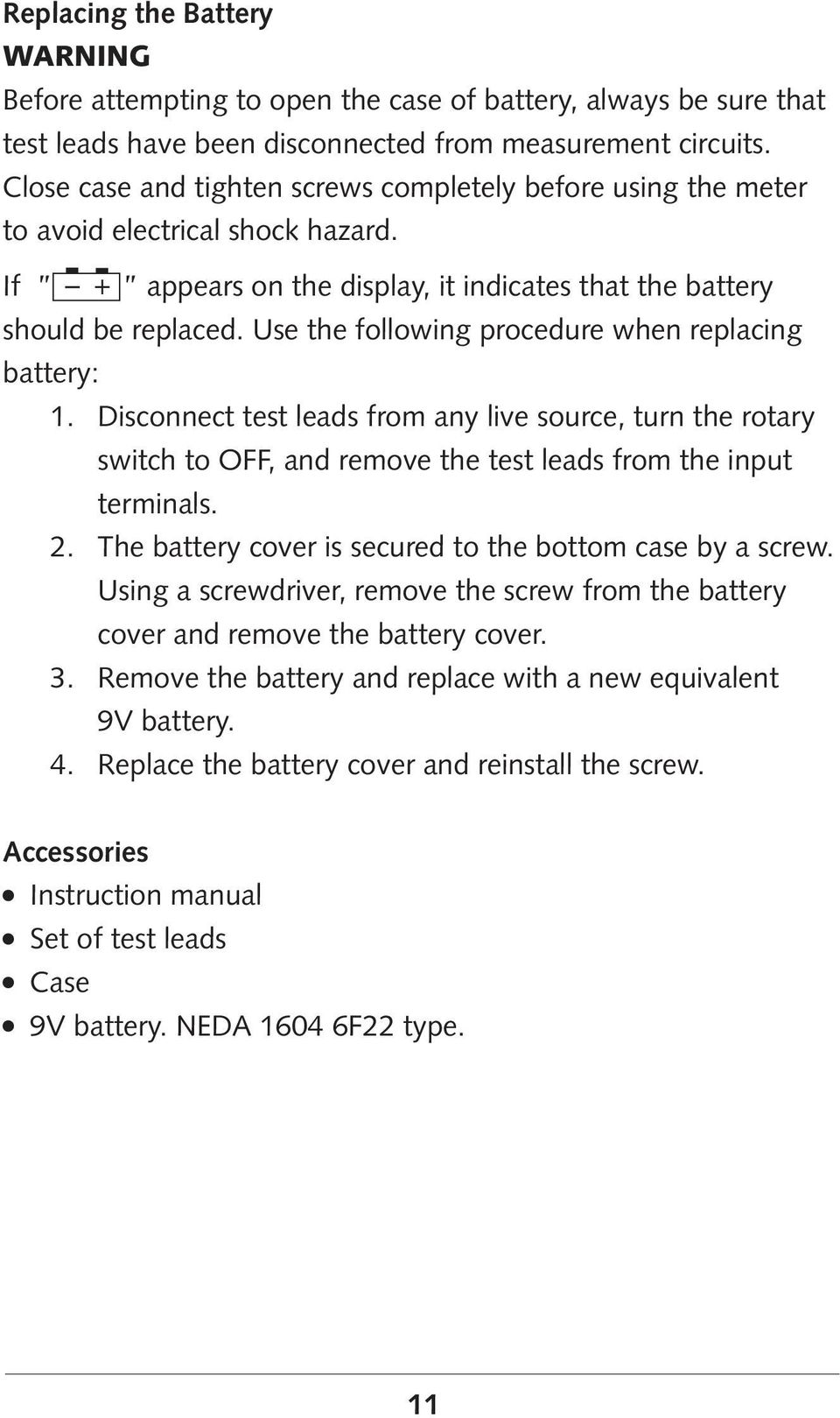 Use the following procedure when replacing battery: 1. Disconnect test leads from any live source, turn the rotary switch to OFF, and remove the test leads from the input terminals. 2.