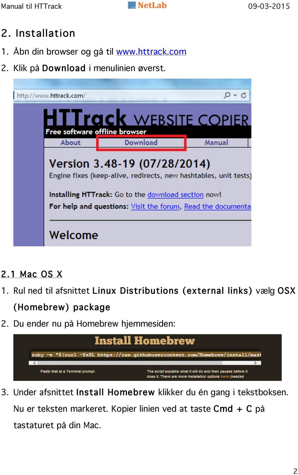 Rul ned til afsnittet Linux Distributions (external links) vælg OSX (Homebrew) package 2.
