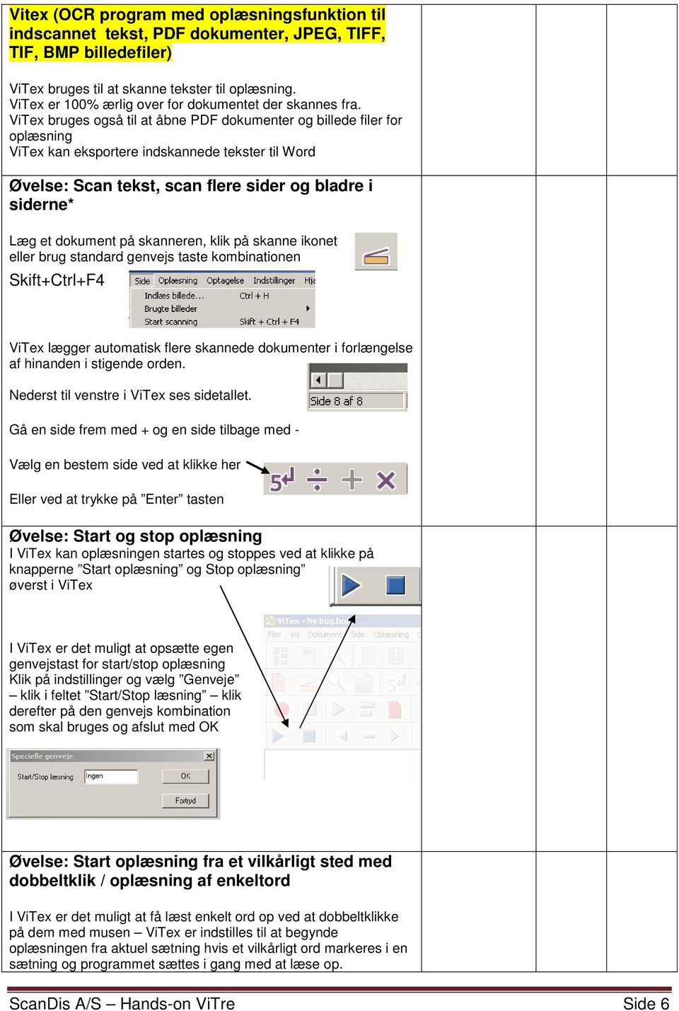 ViTex bruges også til at åbne PDF dokumenter og billede filer for oplæsning ViTex kan eksportere indskannede tekster til Word Øvelse: Scan tekst, scan flere sider og bladre i siderne* Læg et dokument