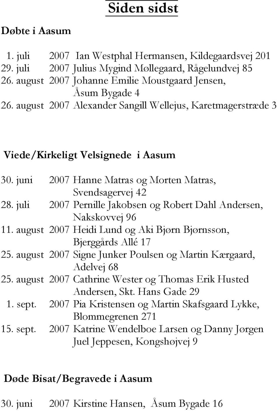 juni 2007 Hanne Matras og Morten Matras, Svendsagervej 42 28. juli 2007 Pernille Jakobsen og Robert Dahl Andersen, Nakskovvej 96 11.
