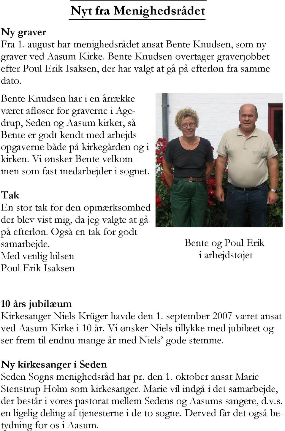 Bente Knudsen har i en årrække været afløser for graverne i Agedrup, Seden og Aasum kirker, så Bente er godt kendt med arbejdsopgaverne både på kirkegården og i kirken.