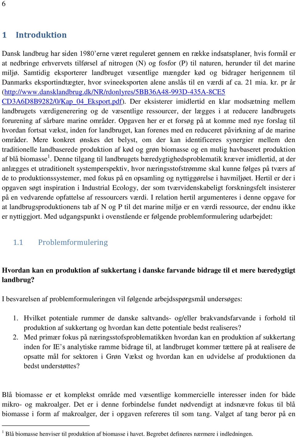 pr år (http://www.dansklandbrug.dk/nr/rdonlyres/5bb36a48-993d-435a-8ce5 CD3A6D8B9282/0/Kap_04_Eksport.pdf).