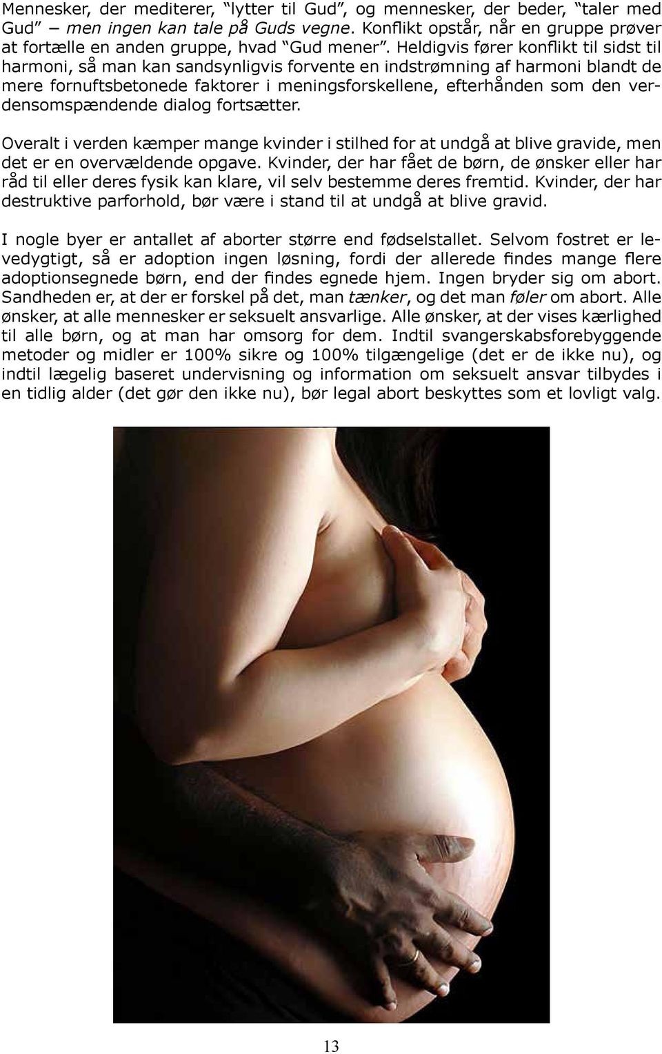 verdensomspændende dialog fortsætter. Overalt i verden kæmper mange kvinder i stilhed for at undgå at blive gravide, men det er en overvældende opgave.
