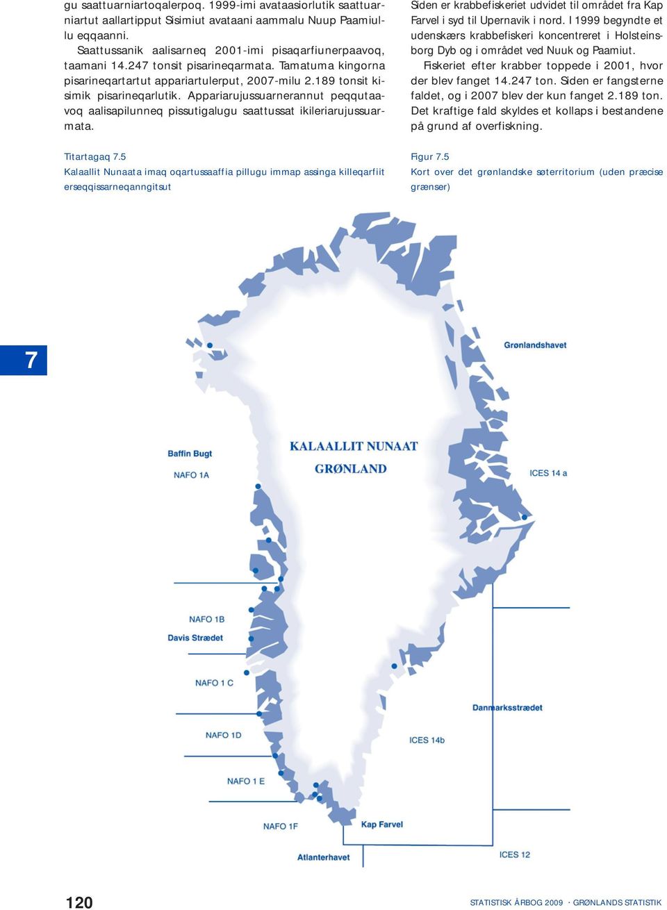 Appariarujussuarnerannut peqqutaavoq aalisapilunneq pissutigalugu saattussat ikileriarujussuarmata. Siden er krabbefiskeriet udvidet til området fra Kap Farvel i syd til Upernavik i nord.