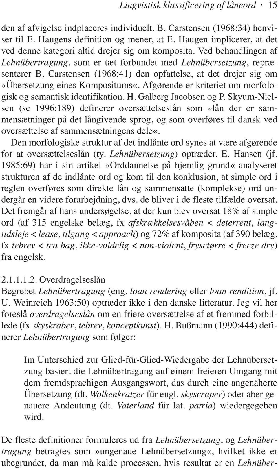 Carstensen (1968:41) den opfattelse, at det drejer sig om»übersetzung eines Kompositums«. Afgørende er kriteriet om morfologisk og semantisk identifikation. H. Galberg Jacobsen og P.