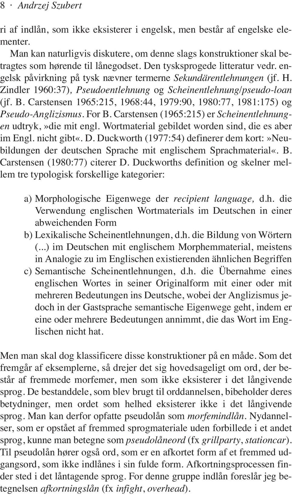 Carstensen 1965:215, 1968:44, 1979:90, 1980:77, 1981:175) og Pseudo-Anglizismus. For B. Carstensen (1965:215) er Scheinentlehnungen udtryk,»die mit engl.