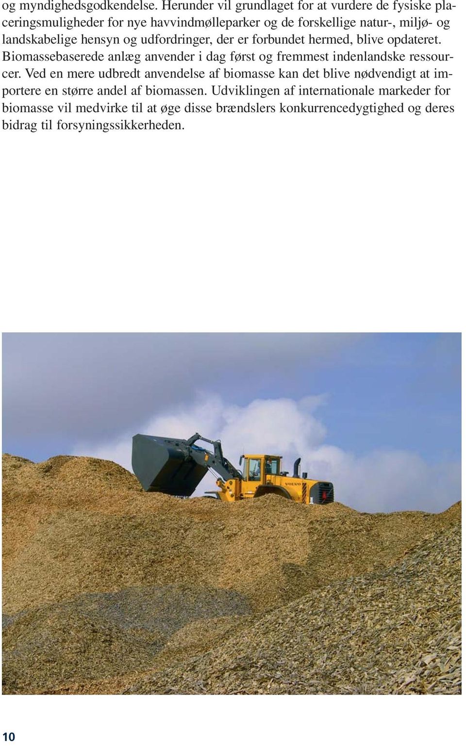 hensyn og udfordringer, der er forbundet hermed, blive opdateret. Biomassebaserede anlæg anvender i dag først og fremmest indenlandske ressourcer.
