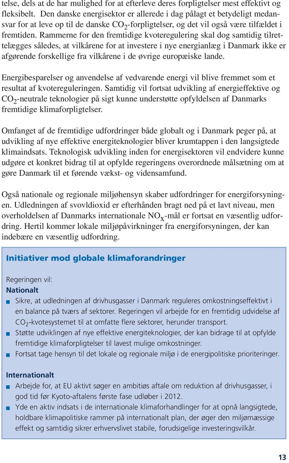Rammerne for den fremtidige kvoteregulering skal dog samtidig tilrettelægges således, at vilkårene for at investere i nye energianlæg i Danmark ikke er afgørende forskellige fra vilkårene i de øvrige