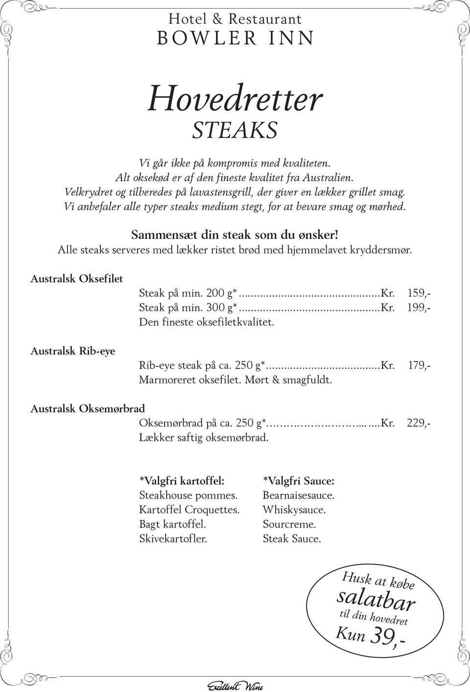 Australsk Oksefilet Australsk Rib-eye Steak på min. 200 g*...kr. 159,- Steak på min. 300 g*...kr. 199,- Den fineste oksefiletkvalitet. Rib-eye steak på ca. 250 g*...kr. 179,- Marmoreret oksefilet.