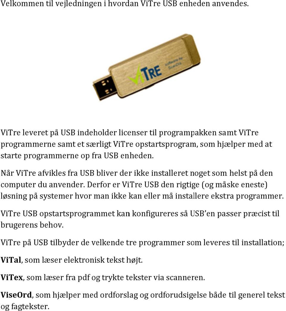 Når ViTre afvikles fra USB bliver derr ikke installeret noget somm helst på den computer du anvender.