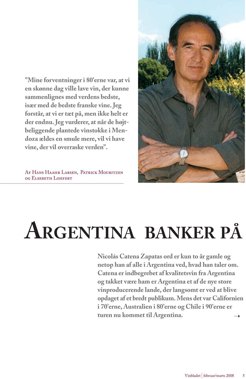 Af Hans Haahr Larsen, Patrick Mouritzen og Elsebeth Lohfert ARGENTINA BANKER PÅ Nicolás Catena Zapatas ord er kun to år gamle og netop han af alle i Argentina ved, hvad han taler om.