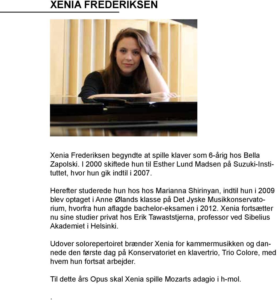Herefter studerede hun hos hos Marianna Shirinyan, indtil hun i 2009 blev optaget i Anne Ølands klasse på Det Jyske Musikkonservatorium, hvorfra hun aflagde bachelor-eksamen