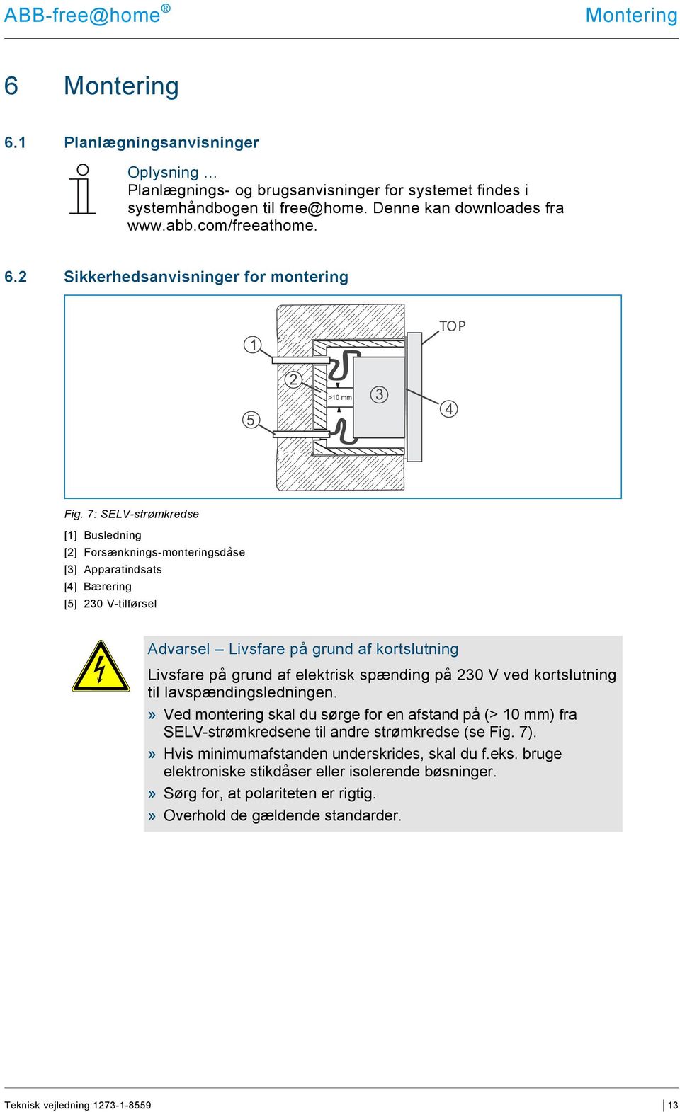7: SELV-strømkredse [1] Busledning [2] Forsænknings-monteringsdåse [3] Apparatindsats [4] Bærering [5] 230 V-tilførsel Advarsel Livsfare på grund af kortslutning Livsfare på grund af elektrisk