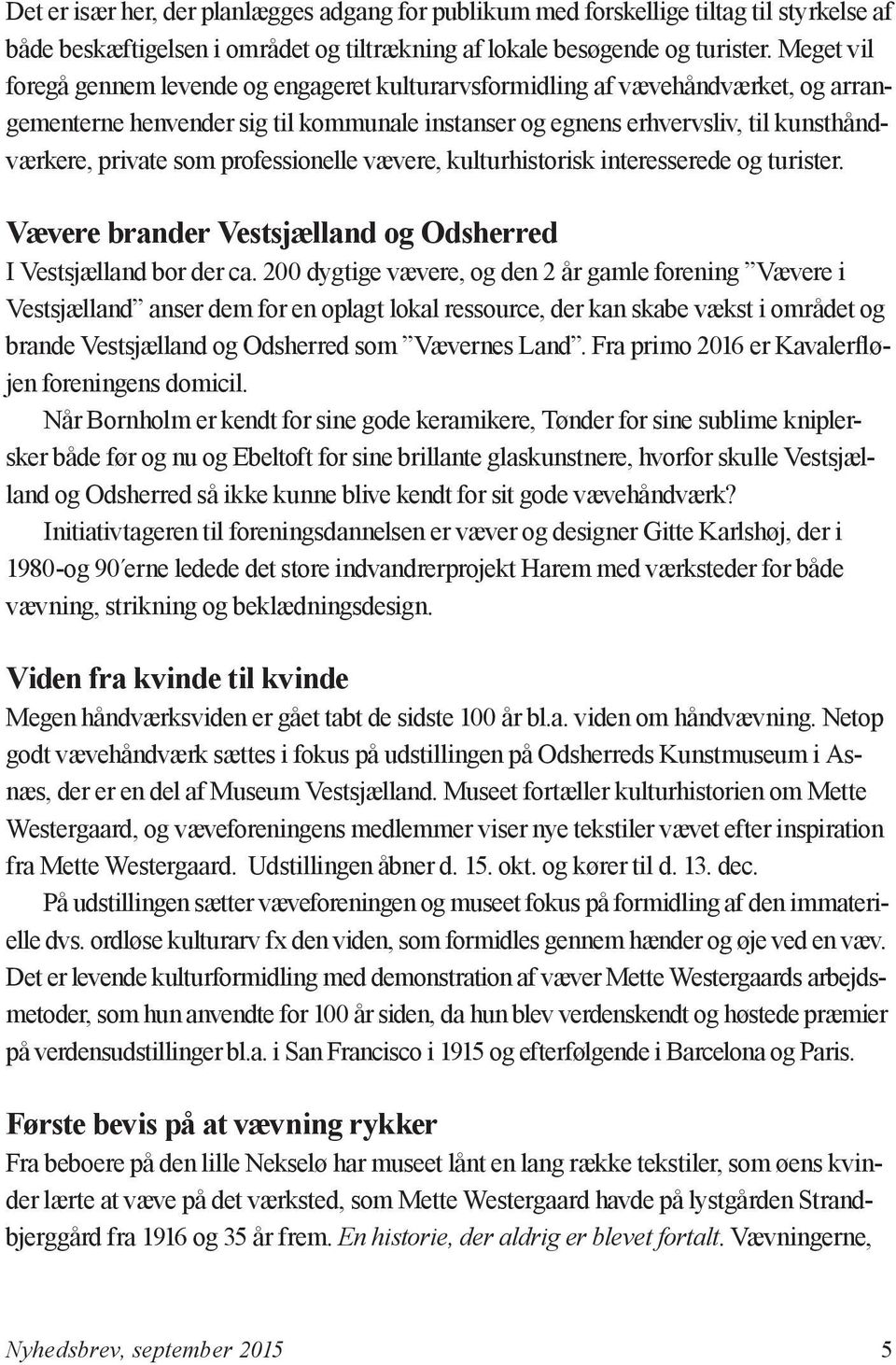 professionelle vævere, kulturhistorisk interesserede og turister. Vævere brander Vestsjælland og Odsherred I Vestsjælland bor der ca.