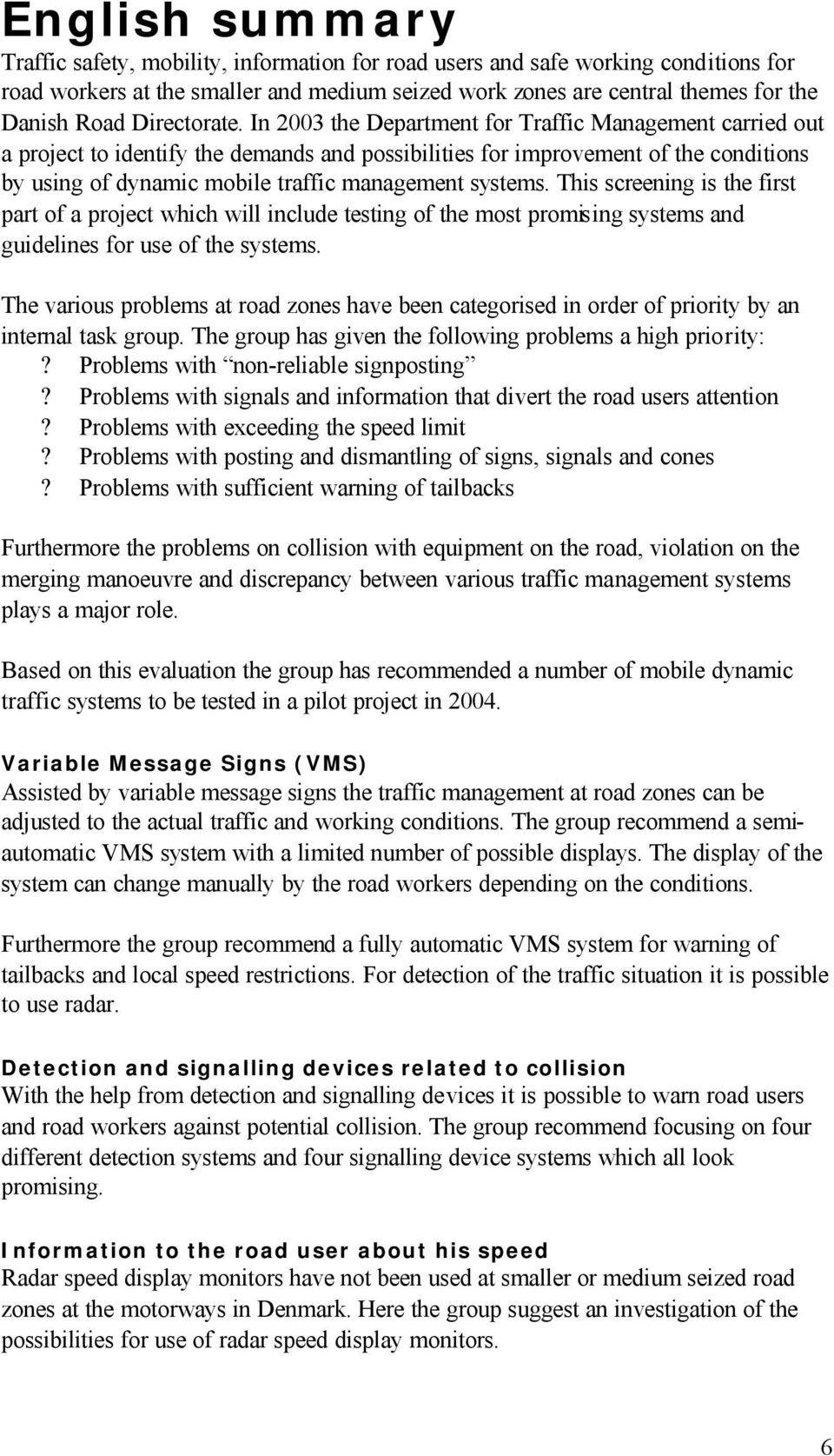 In 2003 the Department for Traffic Management carried out a project to identify the demands and possibilities for improvement of the conditions by using of dynamic mobile traffic management systems.