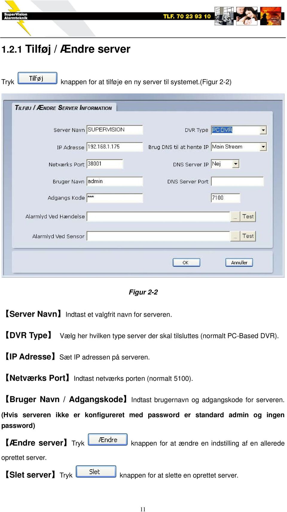 Netværks Port Indtast netværks porten (normalt 5100). Bruger Navn / Adgangskode Indtast brugernavn og adgangskode for serveren.