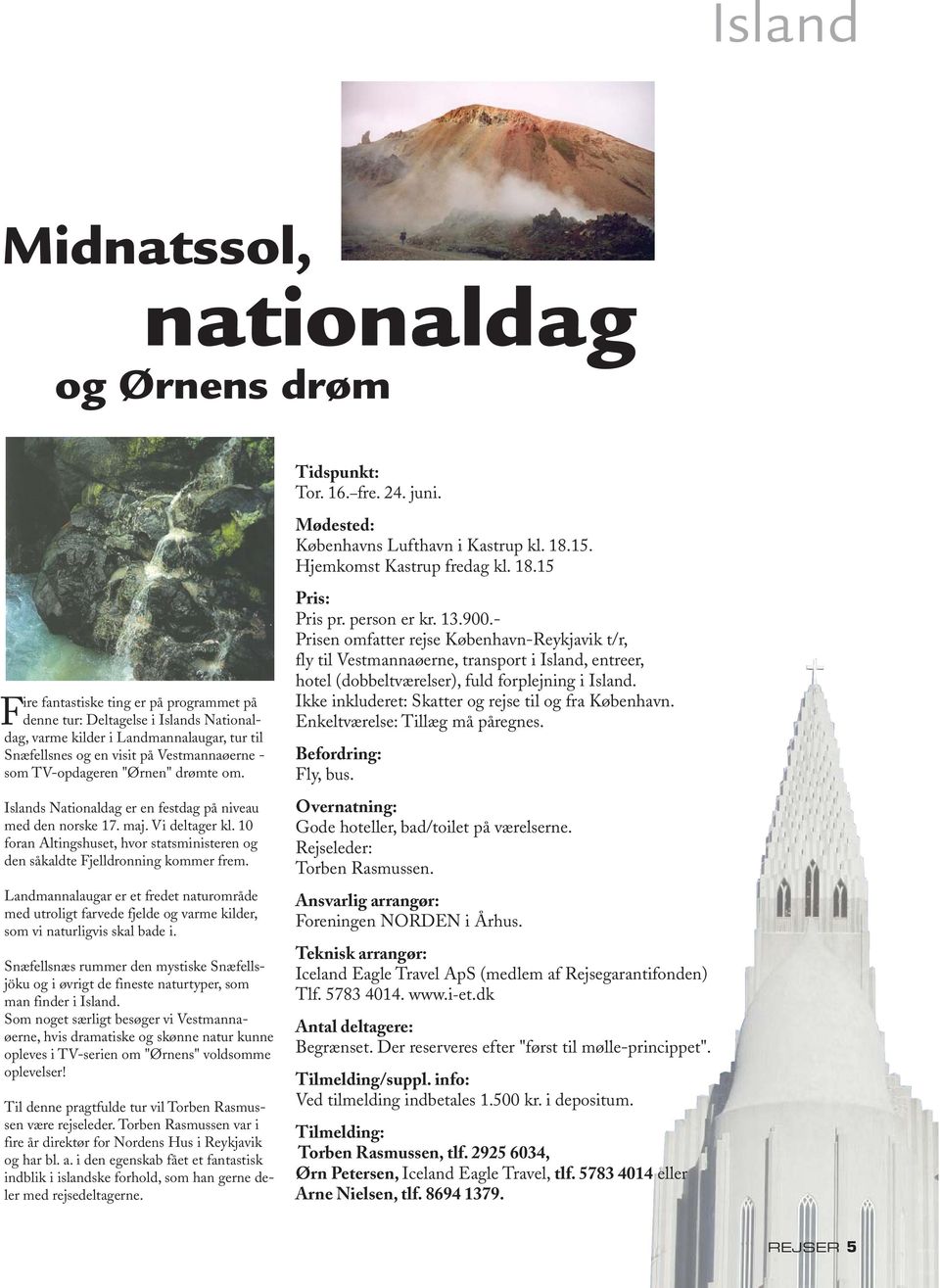 15 Fire fantastiske ting er på programmet på denne tur: Deltagelse i Islands Nationaldag, varme kilder i Landmannalaugar, tur til Snæfellsnes og en visit på Vestmannaøerne - som TV-opdageren "Ørnen"